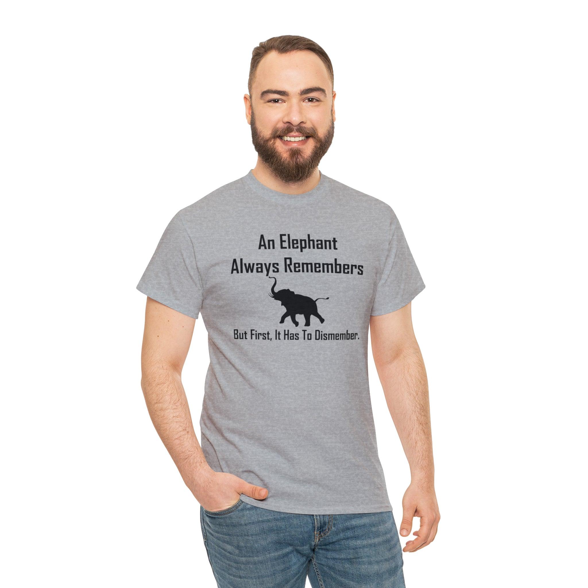 An Elephant Always Remembers But First, It Has To Dismember. - T-Shirt - Witty Twisters Fashions