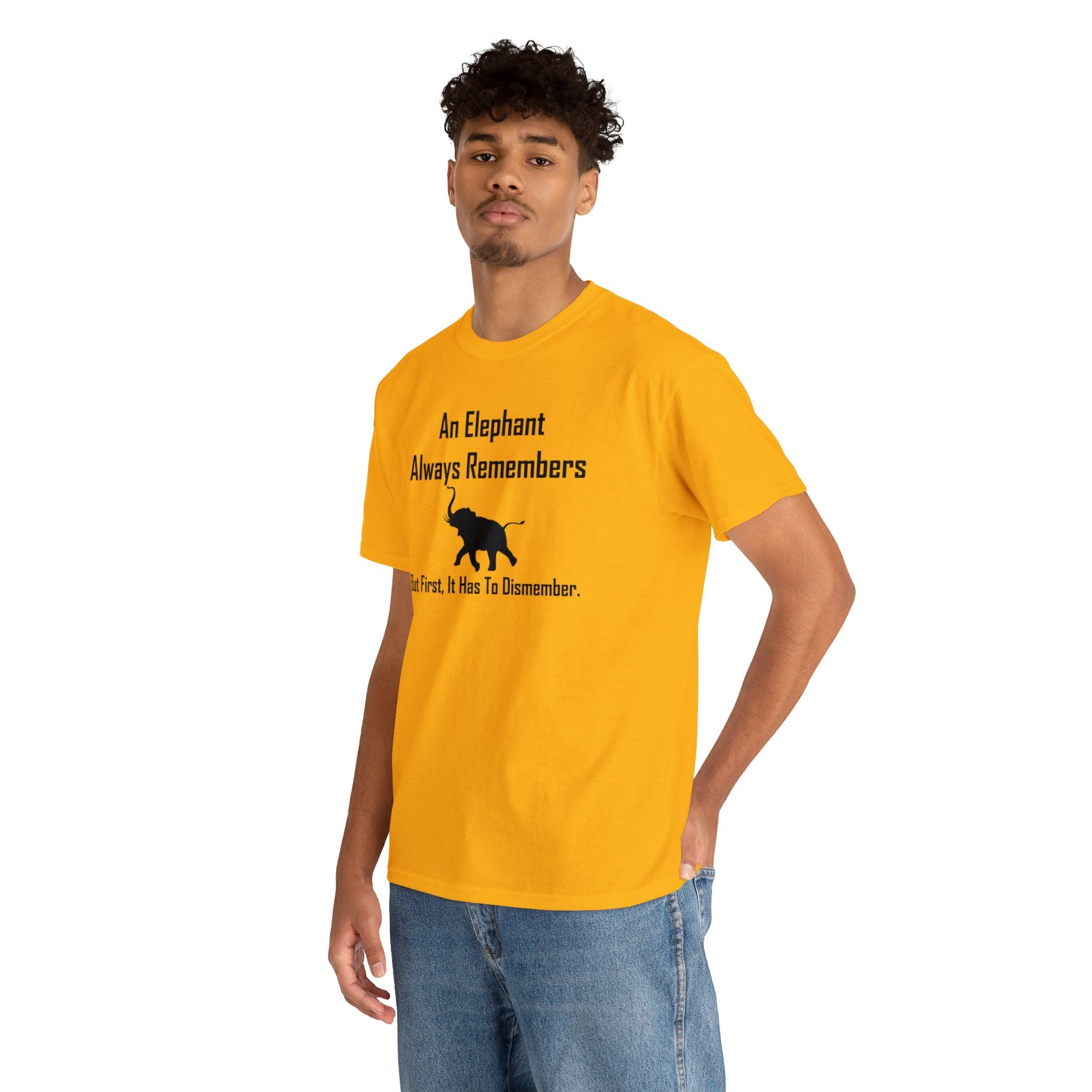 An Elephant Always Remembers But First, It Has To Dismember. - T-Shirt - Witty Twisters Fashions