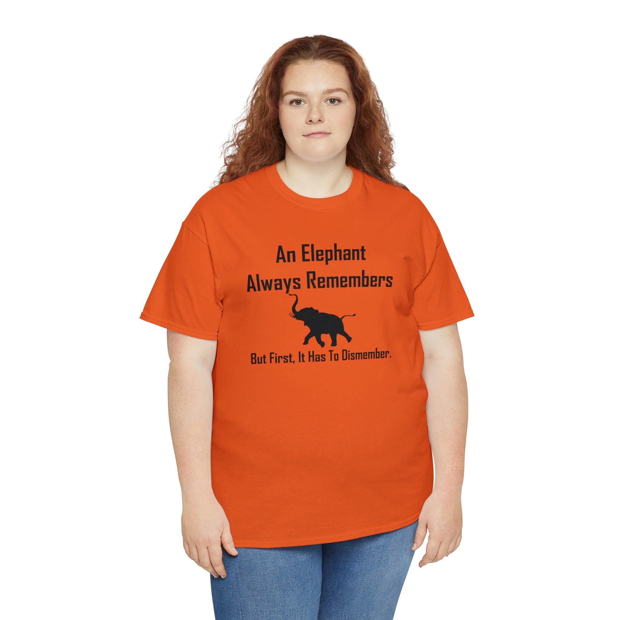 An Elephant Always Remembers But First, It Has To Dismember. - T-Shirt - Witty Twisters Fashions