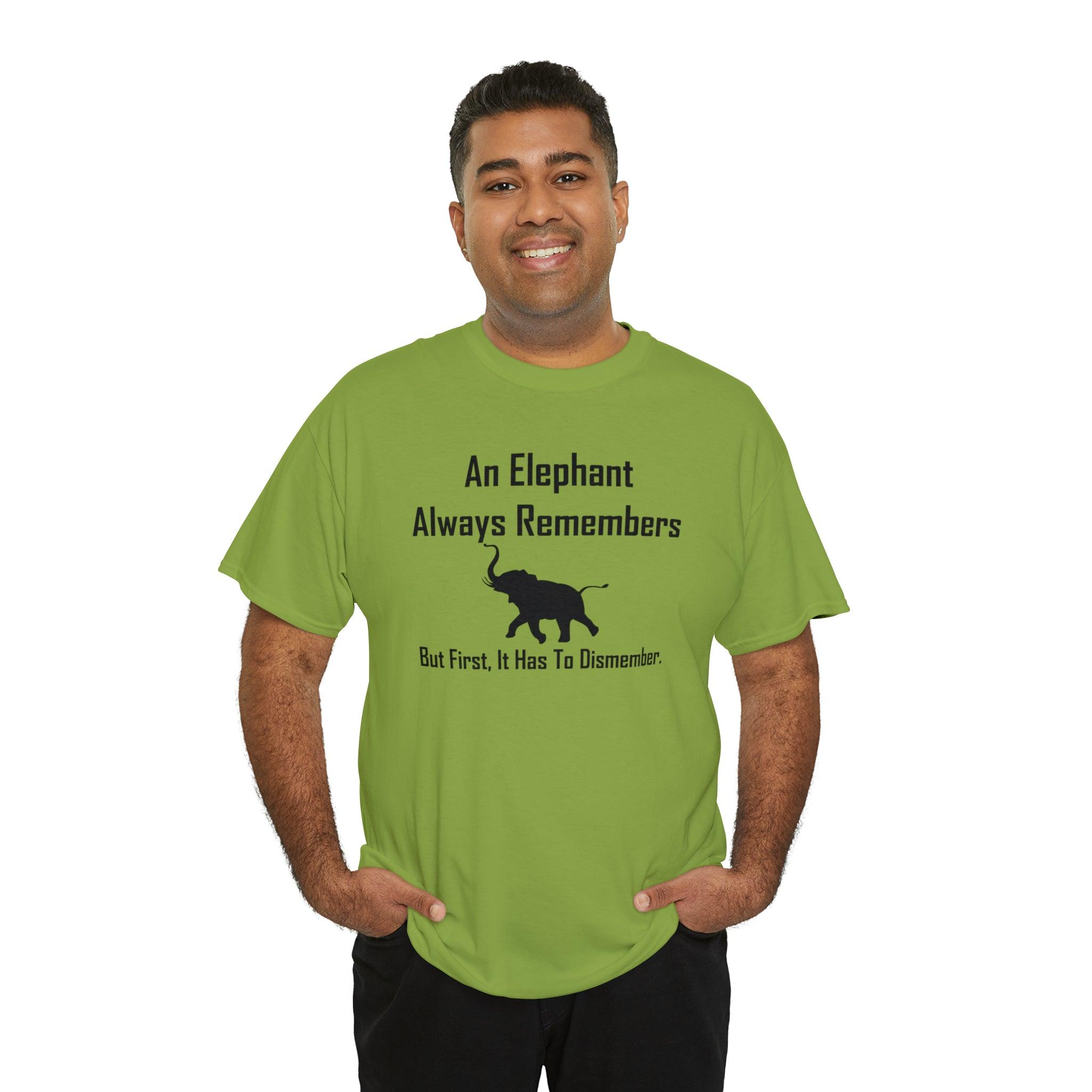 An Elephant Always Remembers But First, It Has To Dismember. - T-Shirt - Witty Twisters Fashions