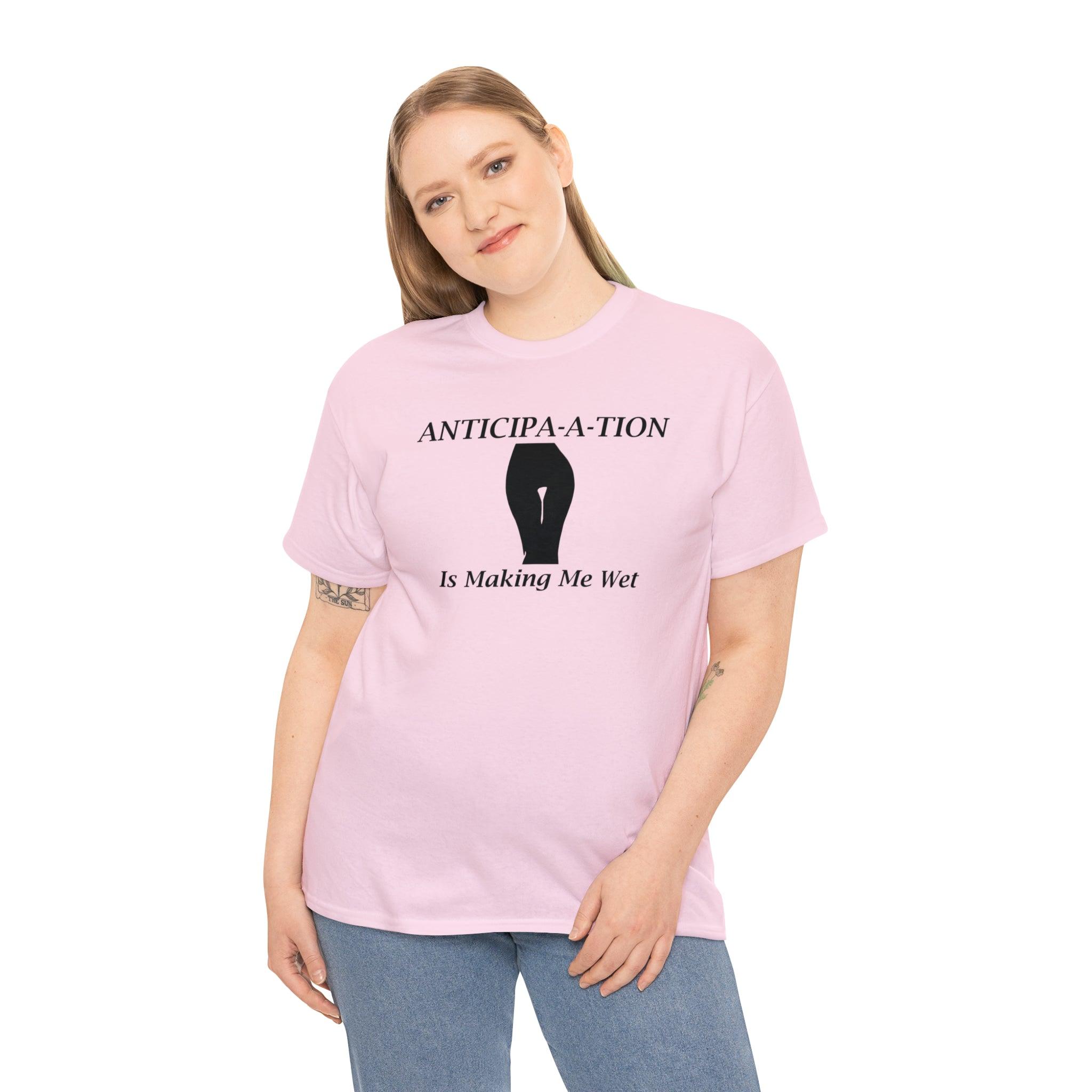 Anticipa-a-tion Is Making Me Wet - Witty Twisters T-Shirts