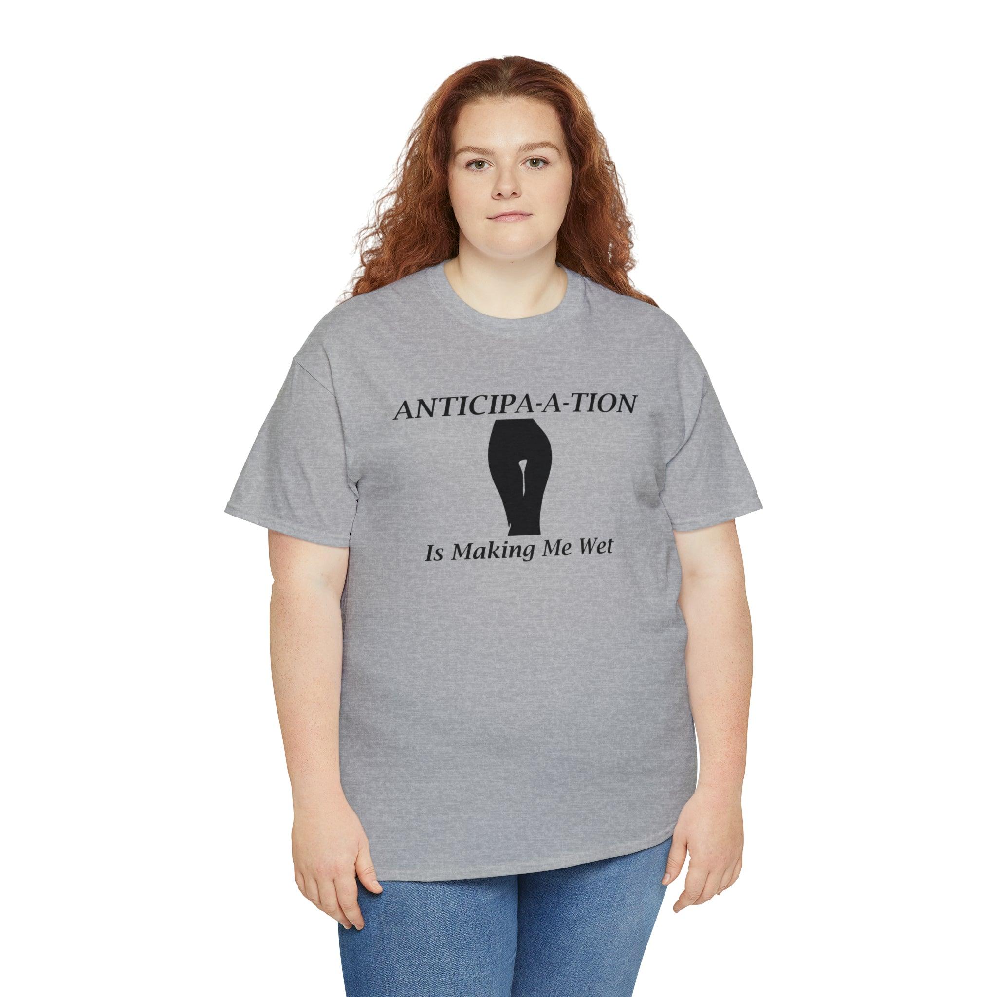 Anticipa-a-tion Is Making Me Wet - Witty Twisters T-Shirts