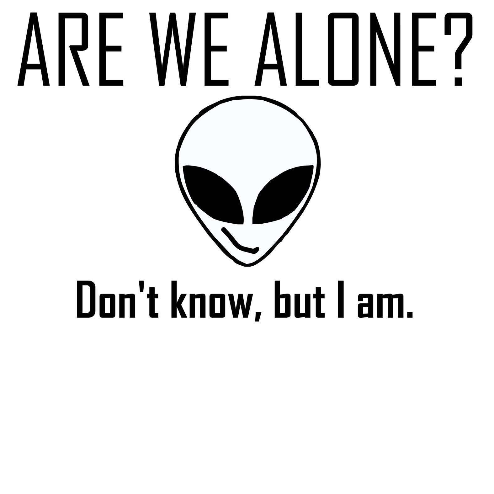 Are We Alone? Don't Know, But I Am. - T-Shirt - Witty Twisters Fashions