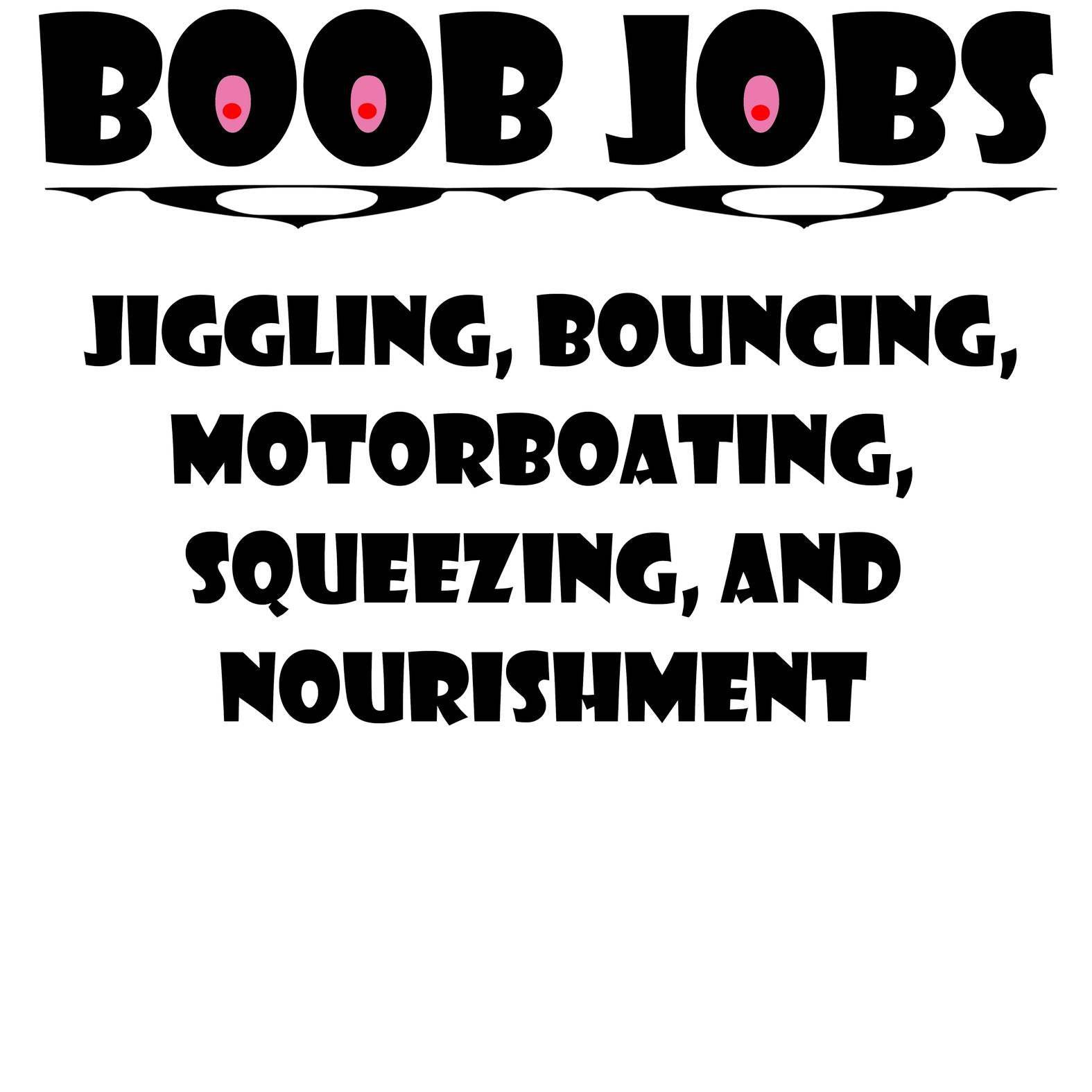 Boob Jobs Jiggling, Bouncing, Motorboating, Squeezing, and Nourishment - T-Shirt - Witty Twisters Fashions