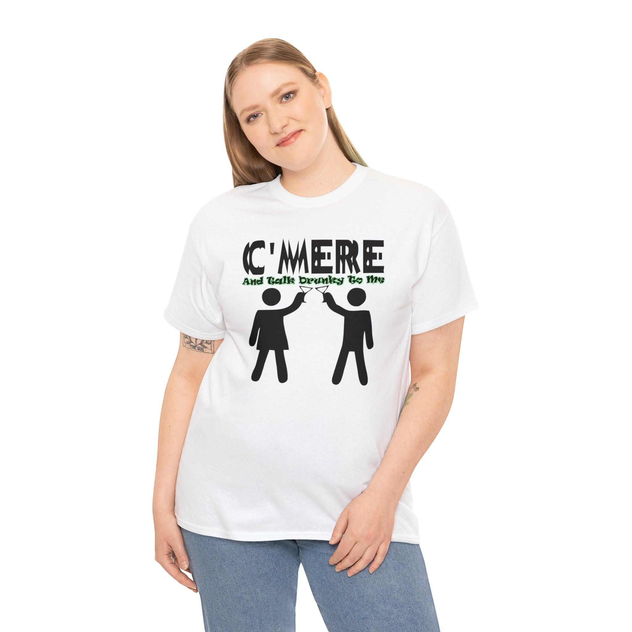 C'mere And Talk Drunky To Me - T-Shirt - Witty Twisters Fashions