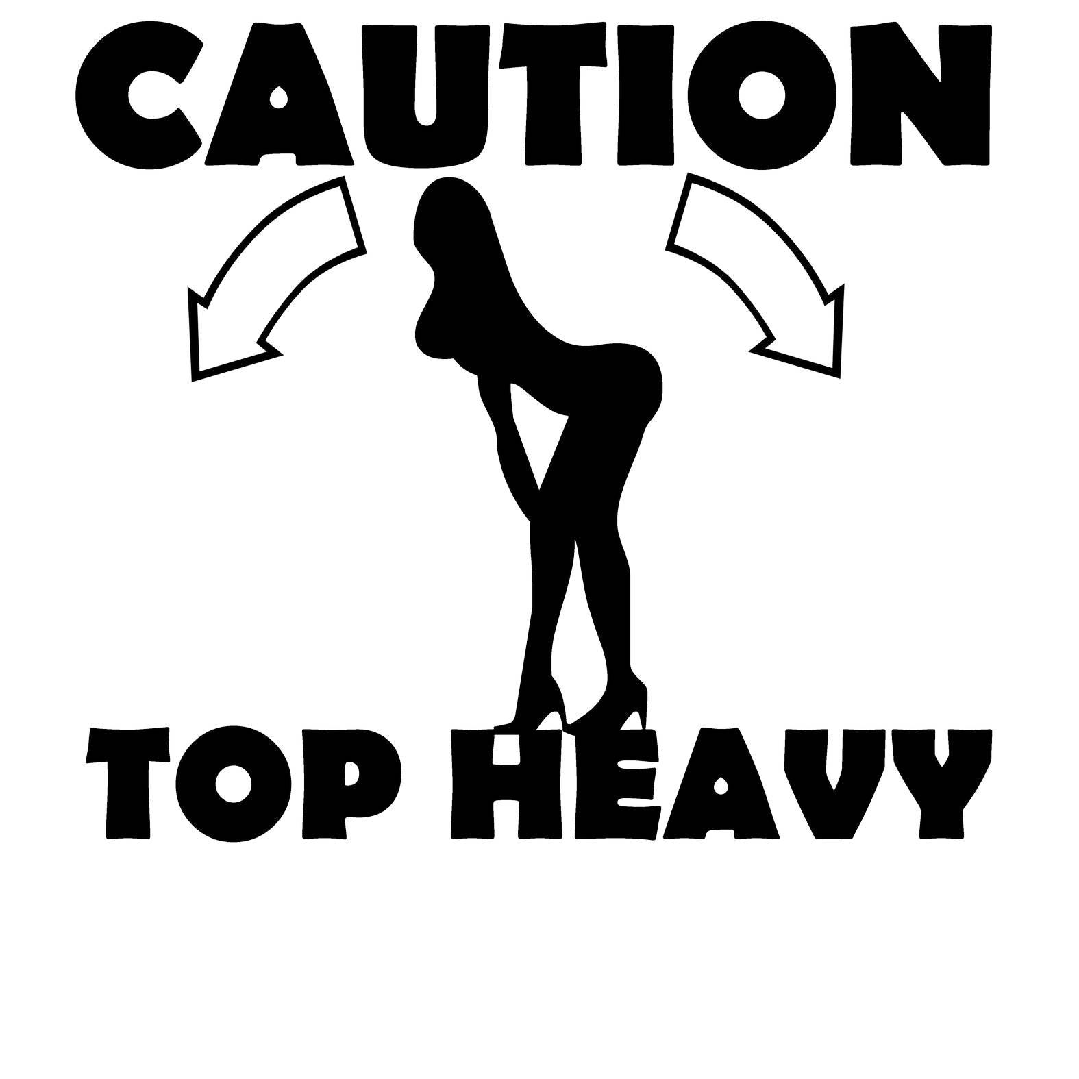 Caution Top Heavy - T-Shirt - Witty Twisters Fashions