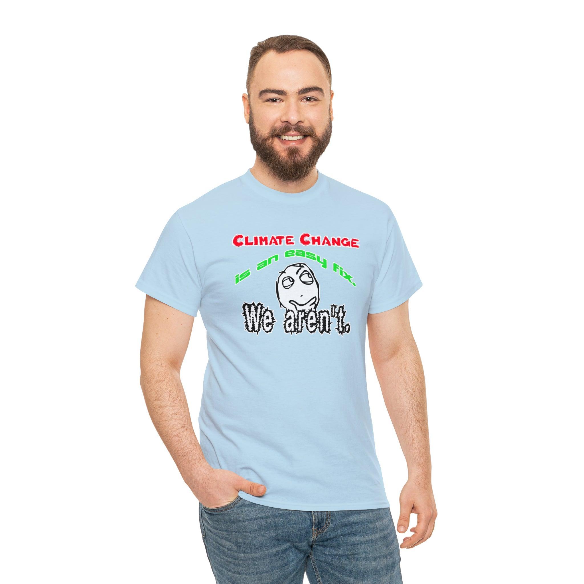 Climate Change Is An Easy Fix. We Aren't. - T-Shirt - Witty Twisters Fashions