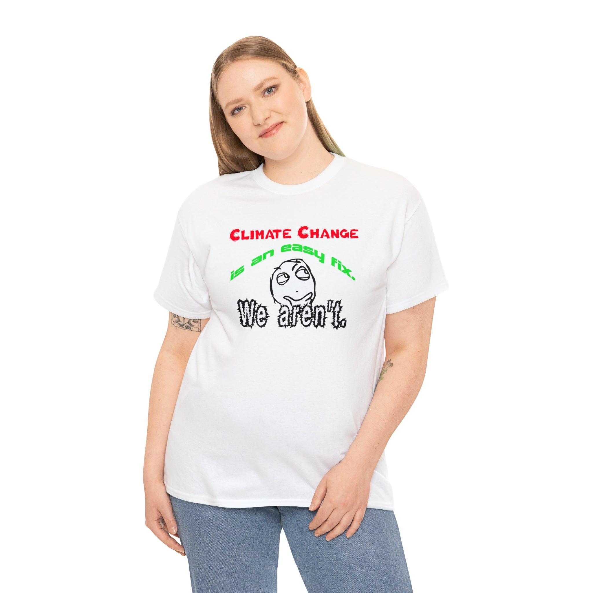 Climate Change Is An Easy Fix. We Aren't. - T-Shirt - Witty Twisters Fashions