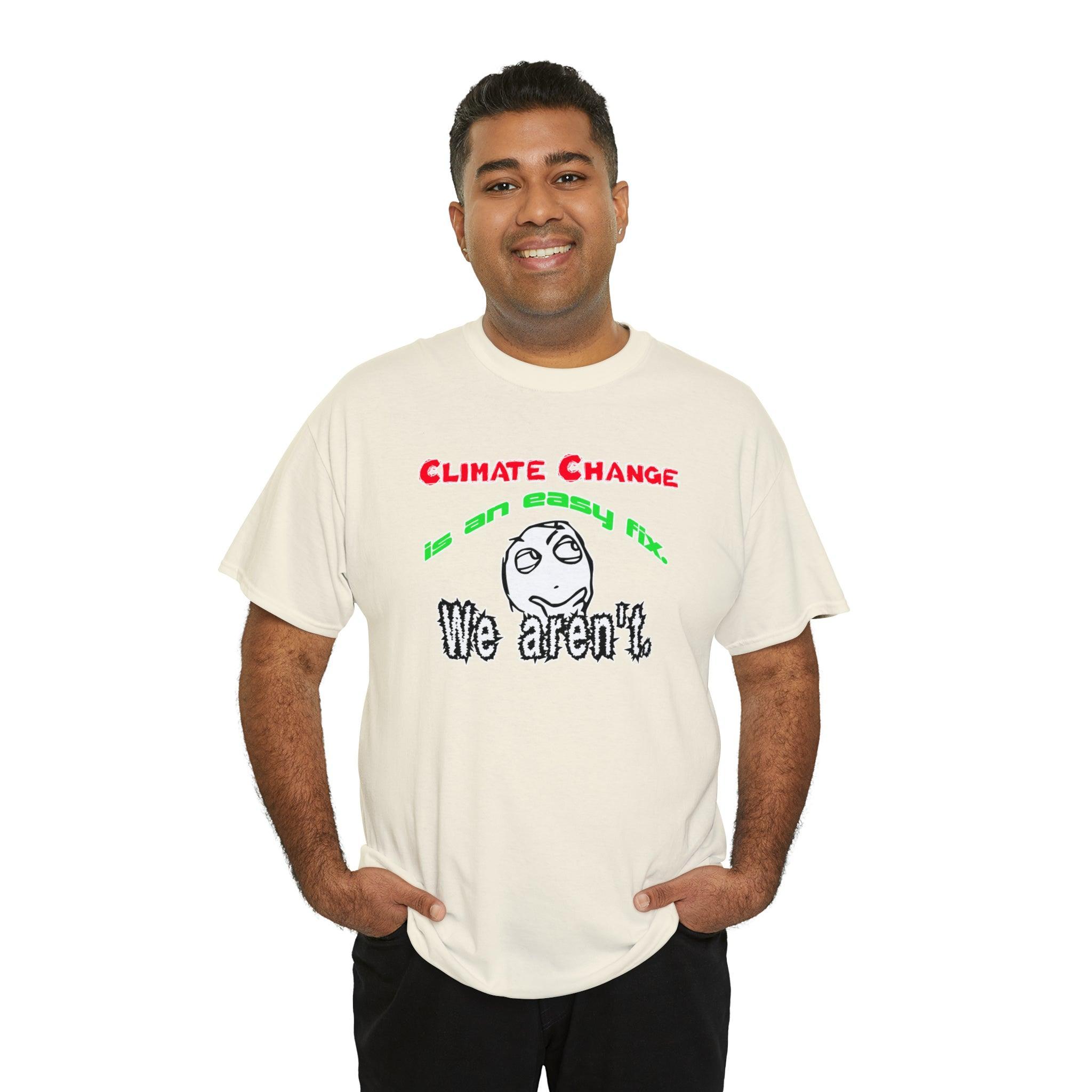 Climate Change Is An Easy Fix. We Aren't. - T-Shirt - Witty Twisters Fashions