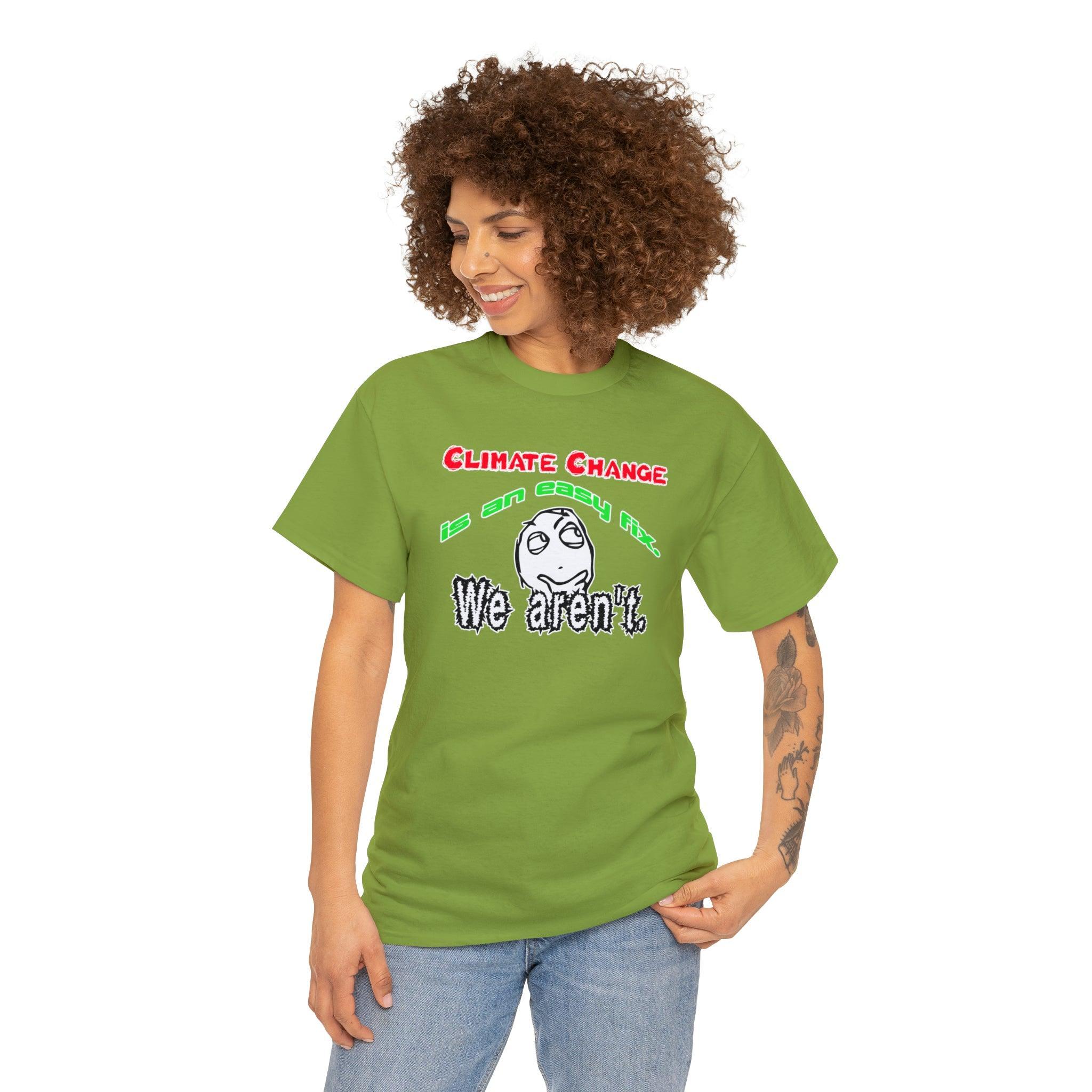 Climate Change Is An Easy Fix. We Aren't. - T-Shirt - Witty Twisters Fashions