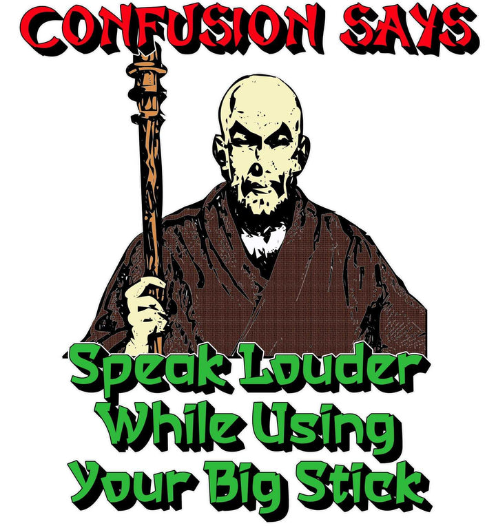 Confusion Says Speak Louder While Using Your Big Stick - Witty Twisters T-Shirts