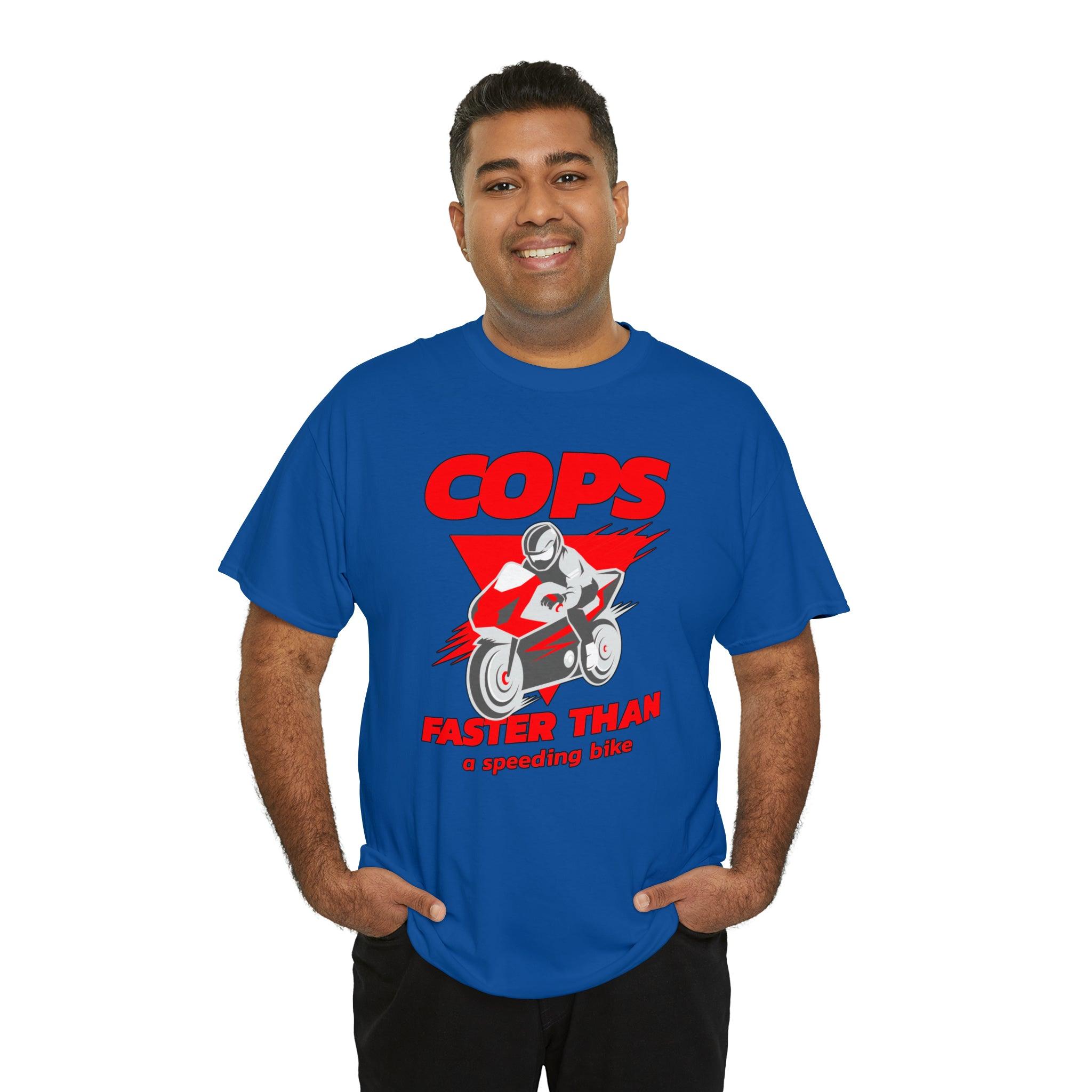 Cops Faster than a speeding bike - T-Shirt - Witty Twisters Fashions