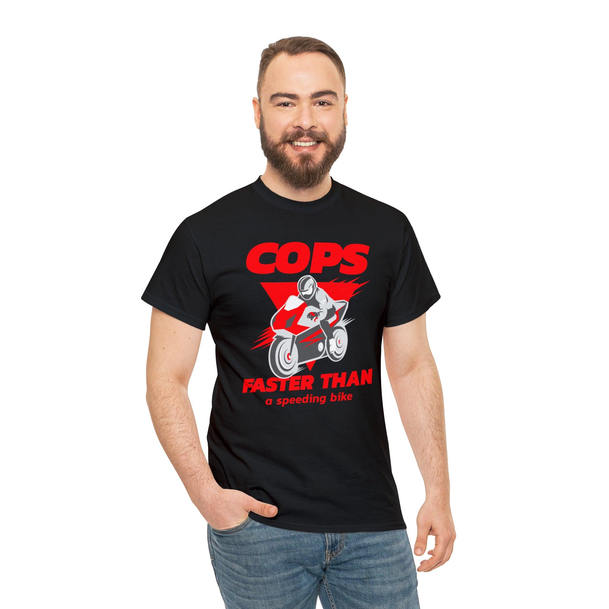 Cops Faster than a speeding bike - T-Shirt - Witty Twisters Fashions