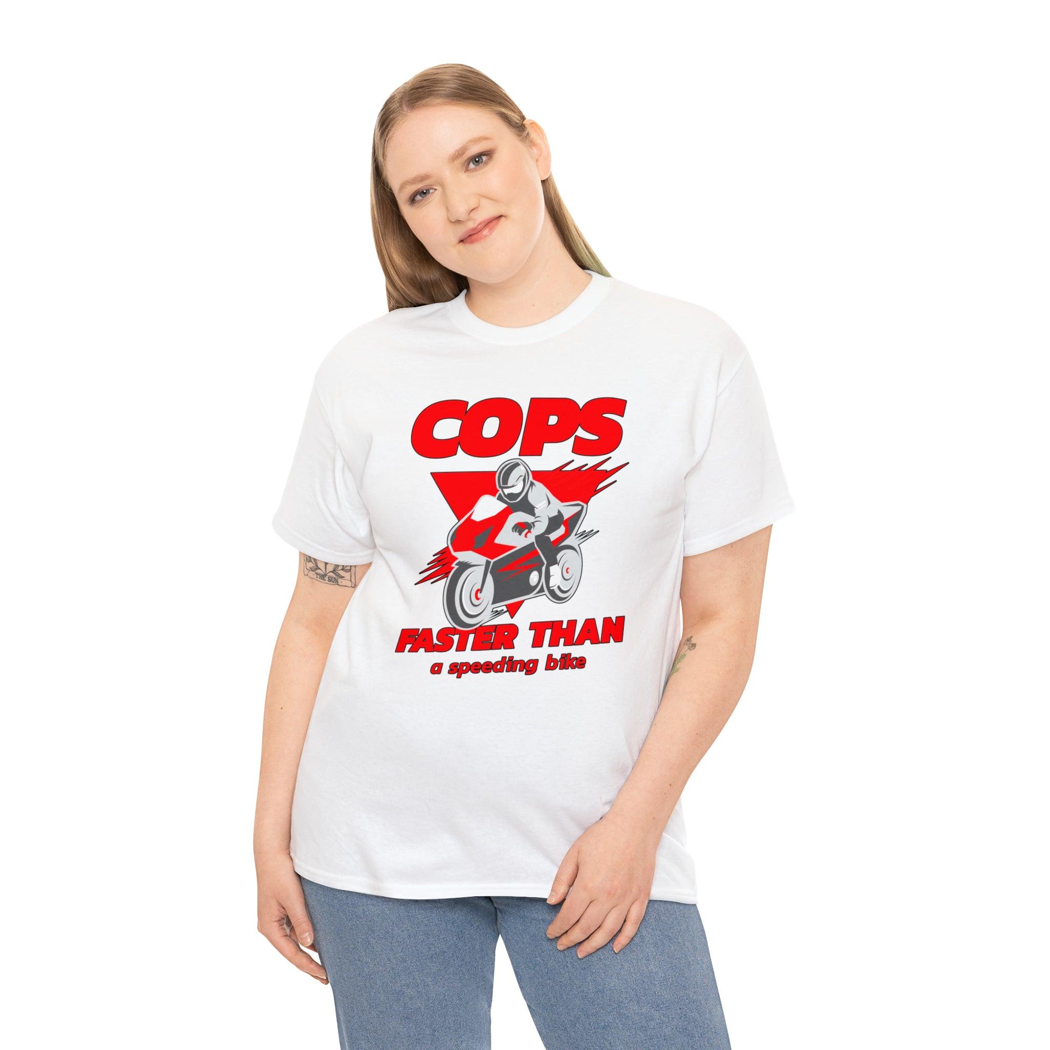 Cops Faster than a speeding bike - T-Shirt - Witty Twisters Fashions