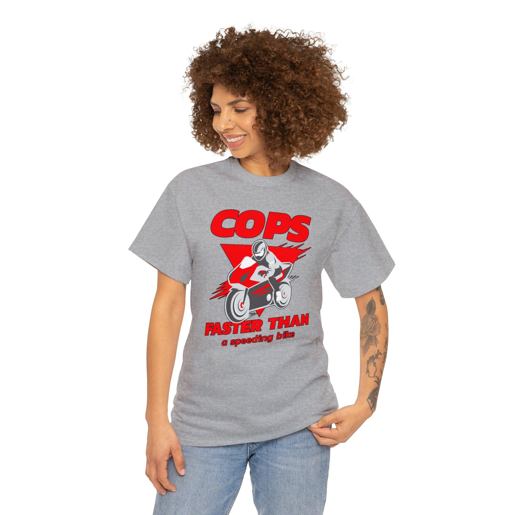 Cops Faster than a speeding bike - T-Shirt - Witty Twisters Fashions