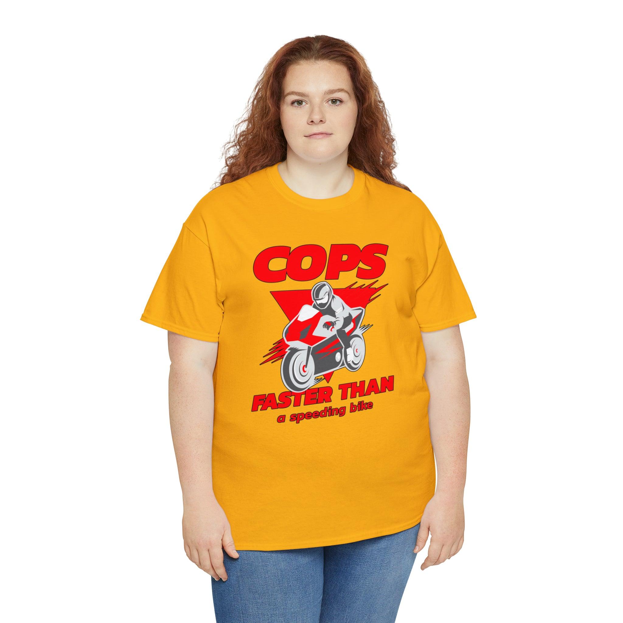 Cops Faster than a speeding bike - T-Shirt - Witty Twisters Fashions