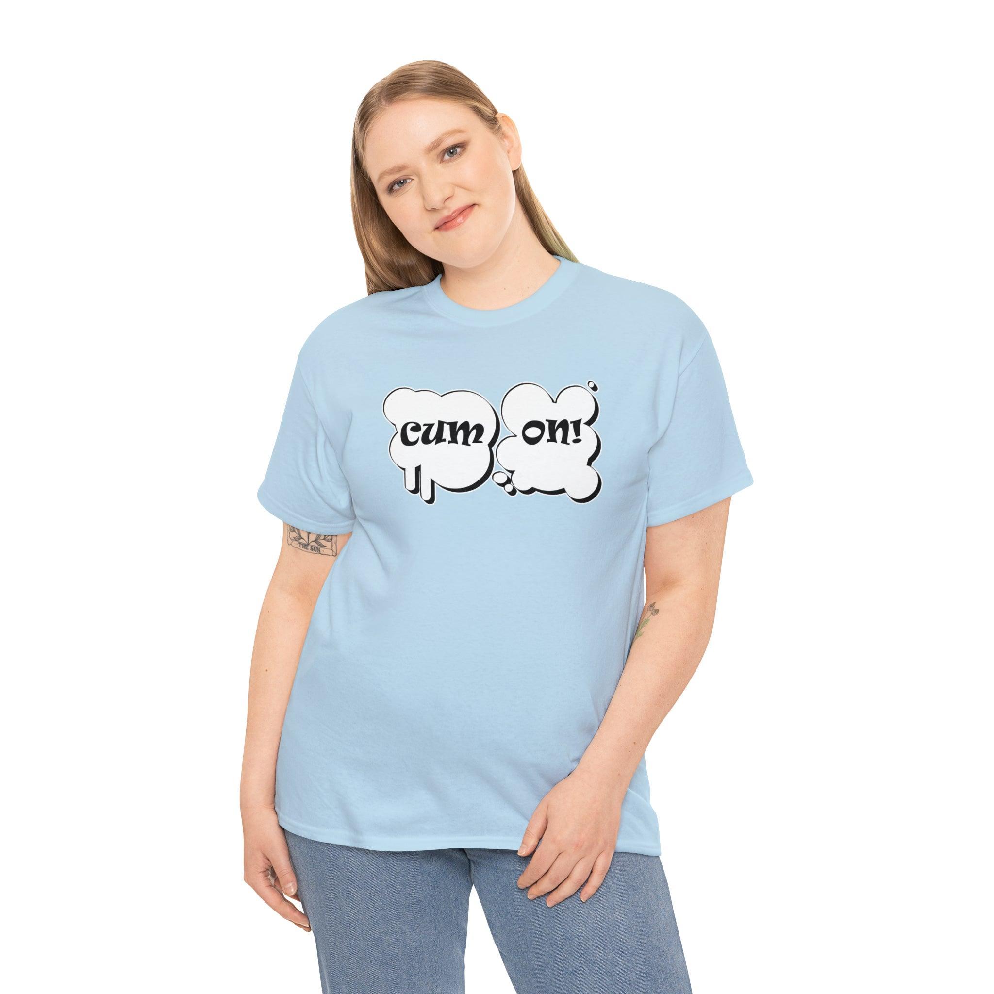 Cum On! - T-Shirt - Witty Twisters Fashions