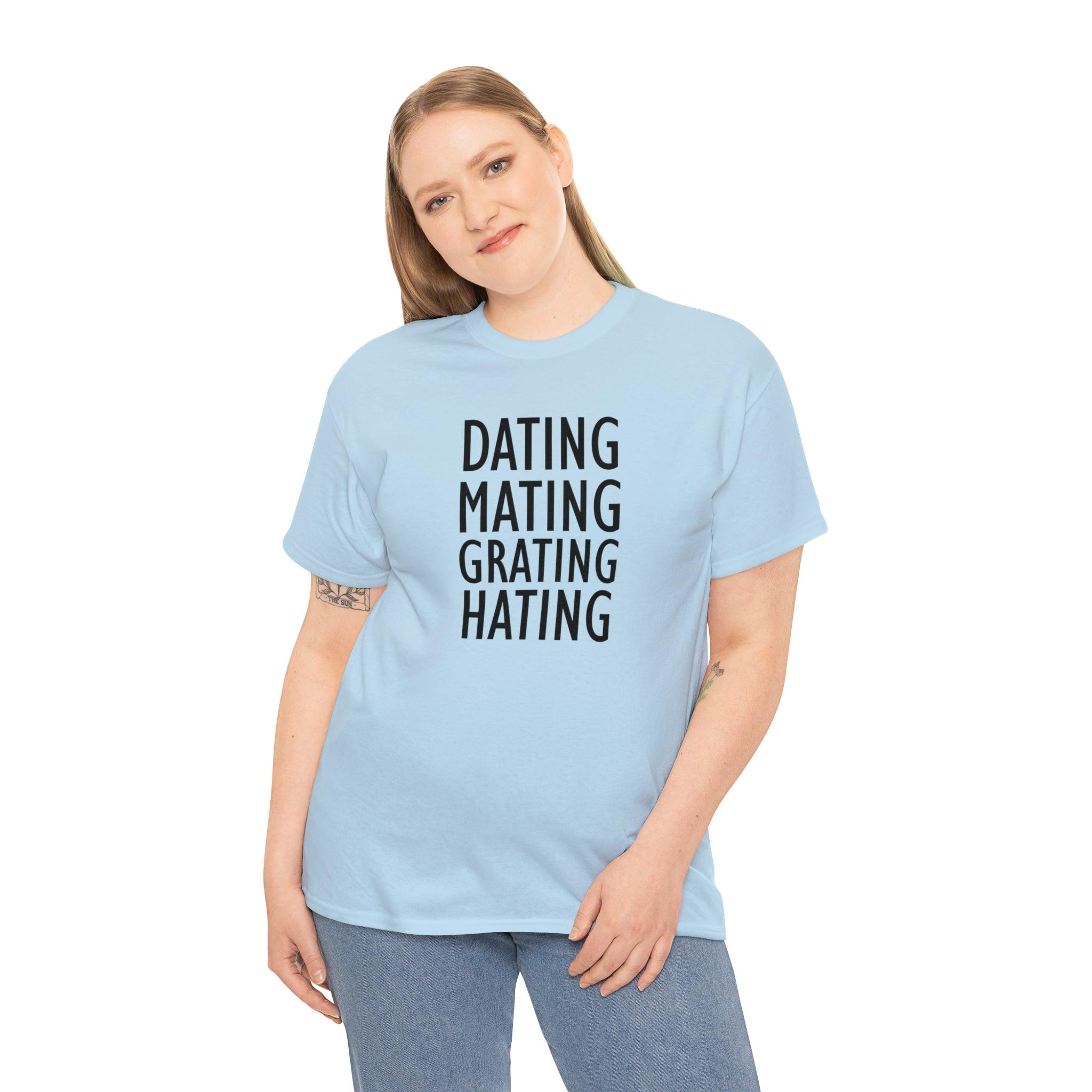 Dating Mating Grating Hating - T-Shirt - Witty Twisters Fashions