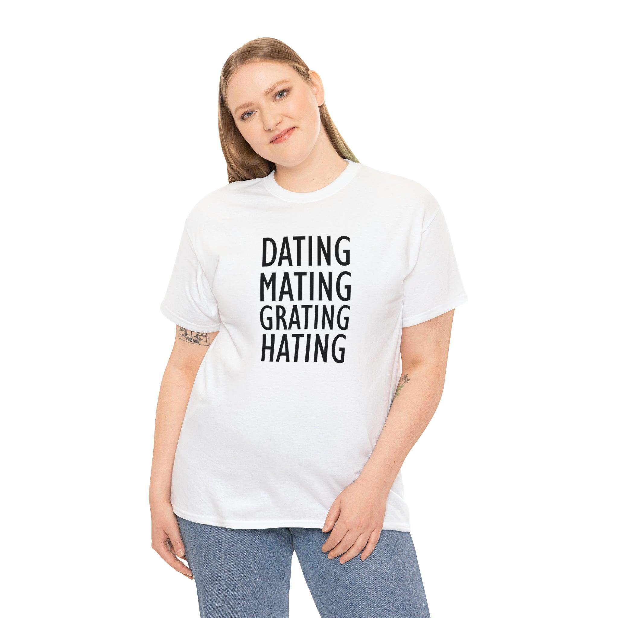 Dating Mating Grating Hating - T-Shirt - Witty Twisters Fashions