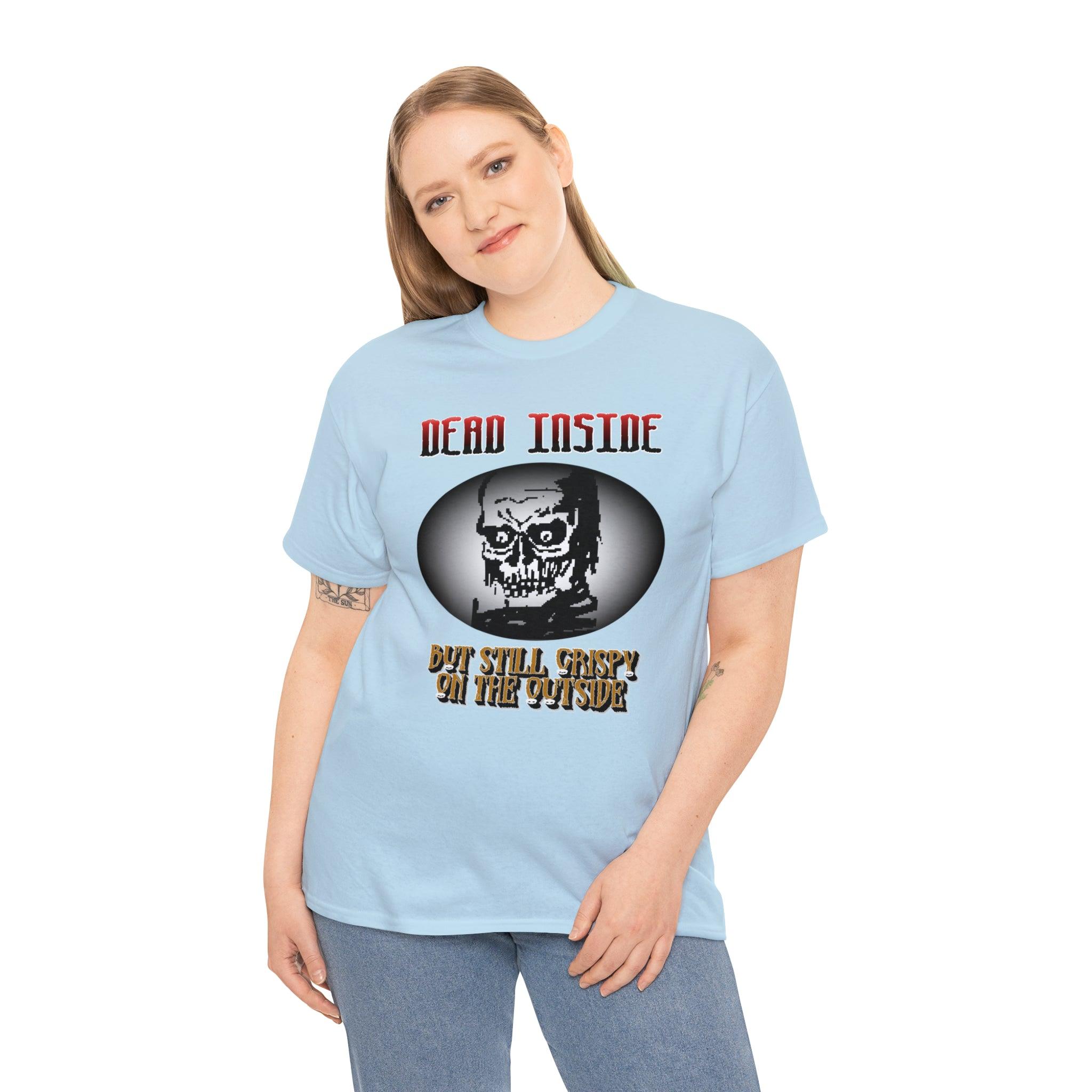 Dead Inside But Still Crispy On The Outside - T-Shirt - Witty Twisters Fashions