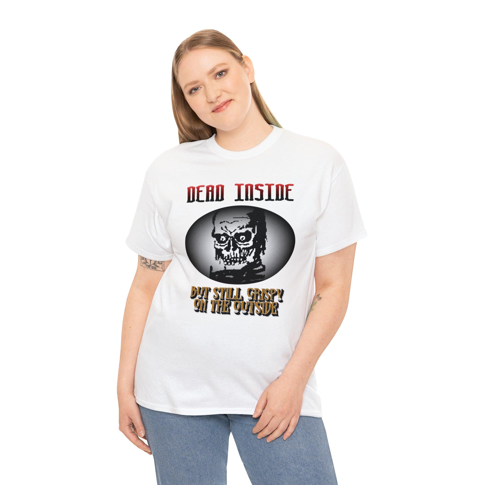 Dead Inside But Still Crispy On The Outside - T-Shirt - Witty Twisters Fashions