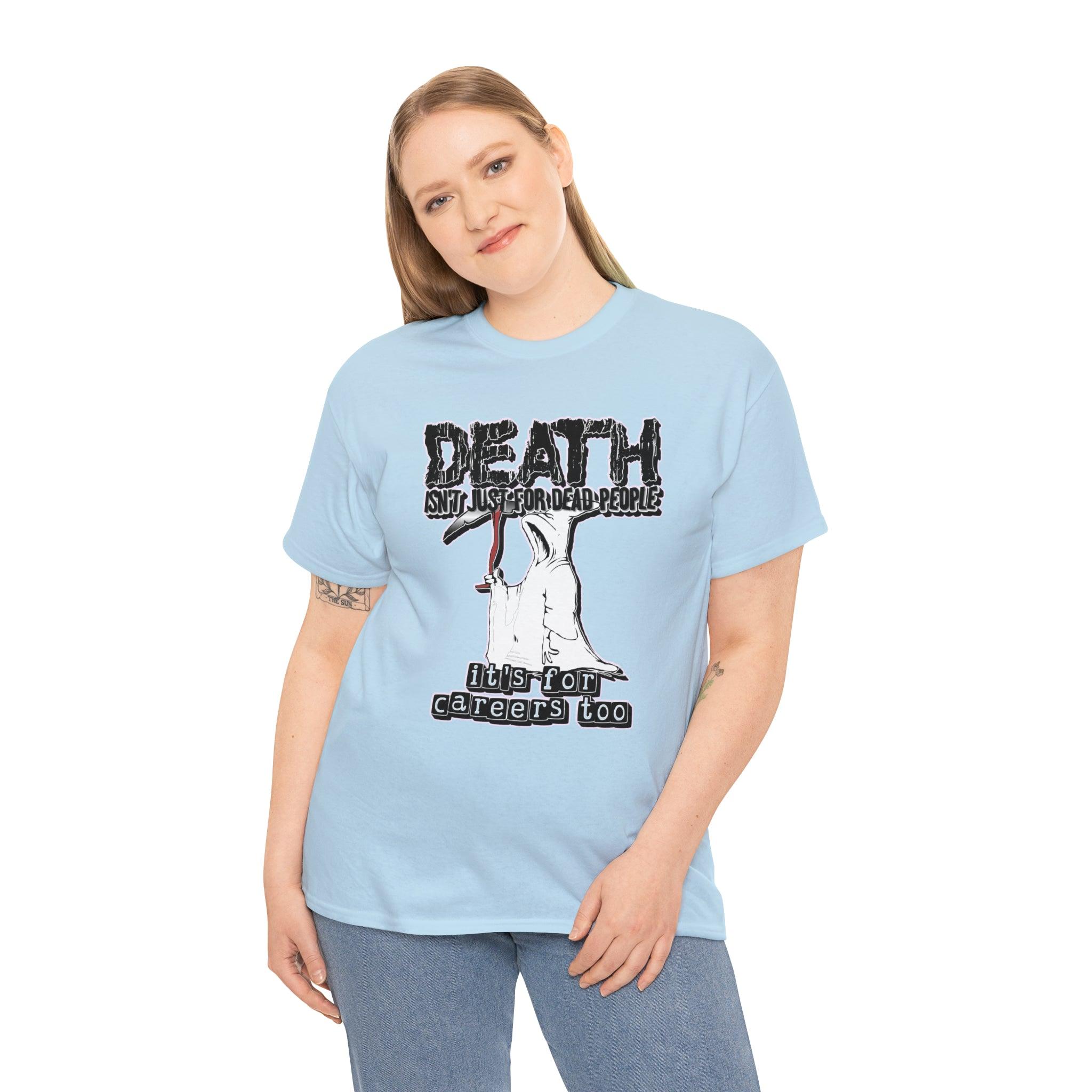 Death Isn't Just For Dead People It's For Careers Too - T-Shirt - Witty Twisters Fashions