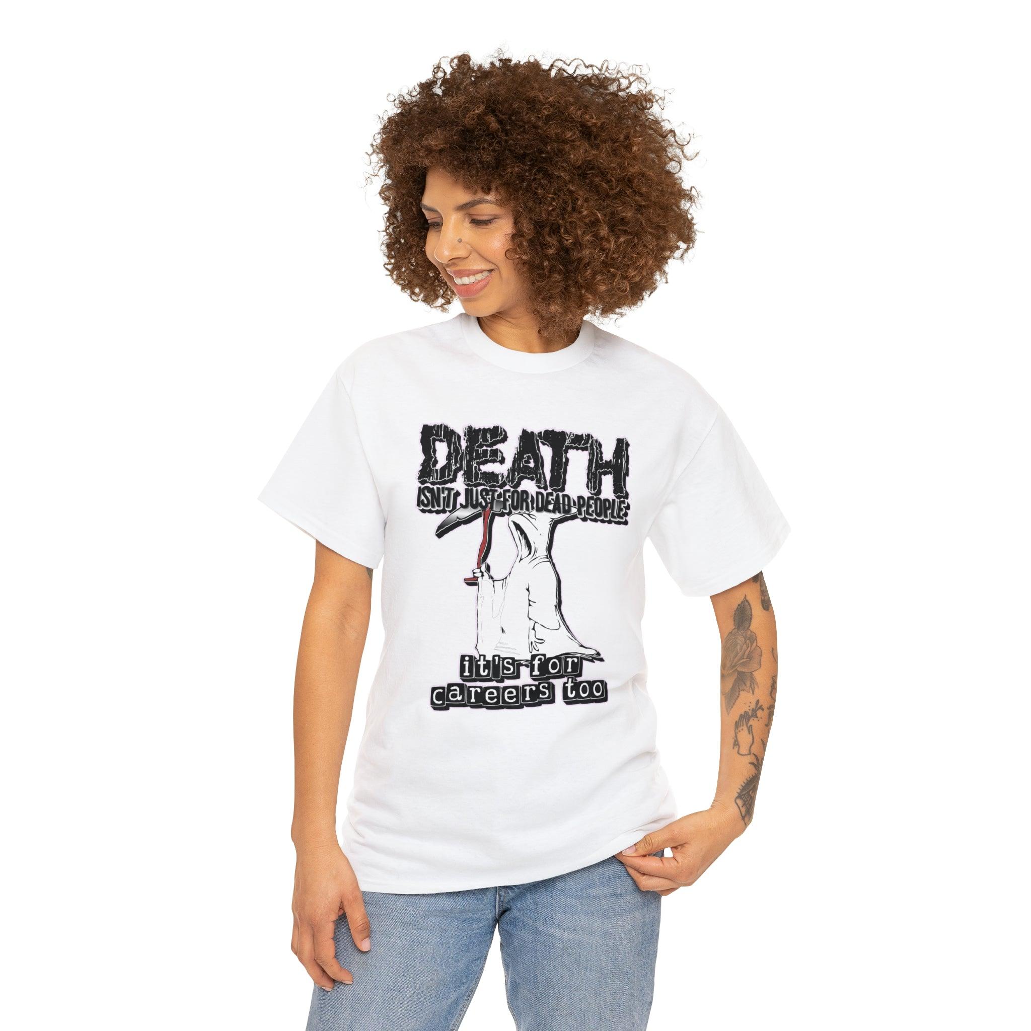 Death Isn't Just For Dead People It's For Careers Too - T-Shirt - Witty Twisters Fashions