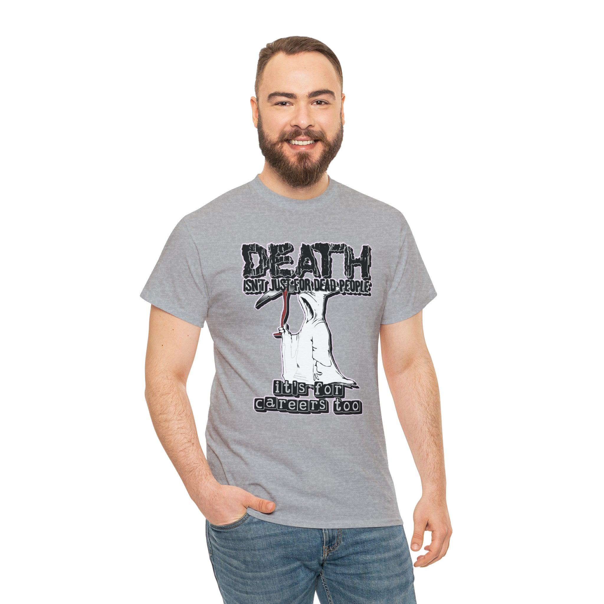 Death Isn't Just For Dead People It's For Careers Too - T-Shirt - Witty Twisters Fashions