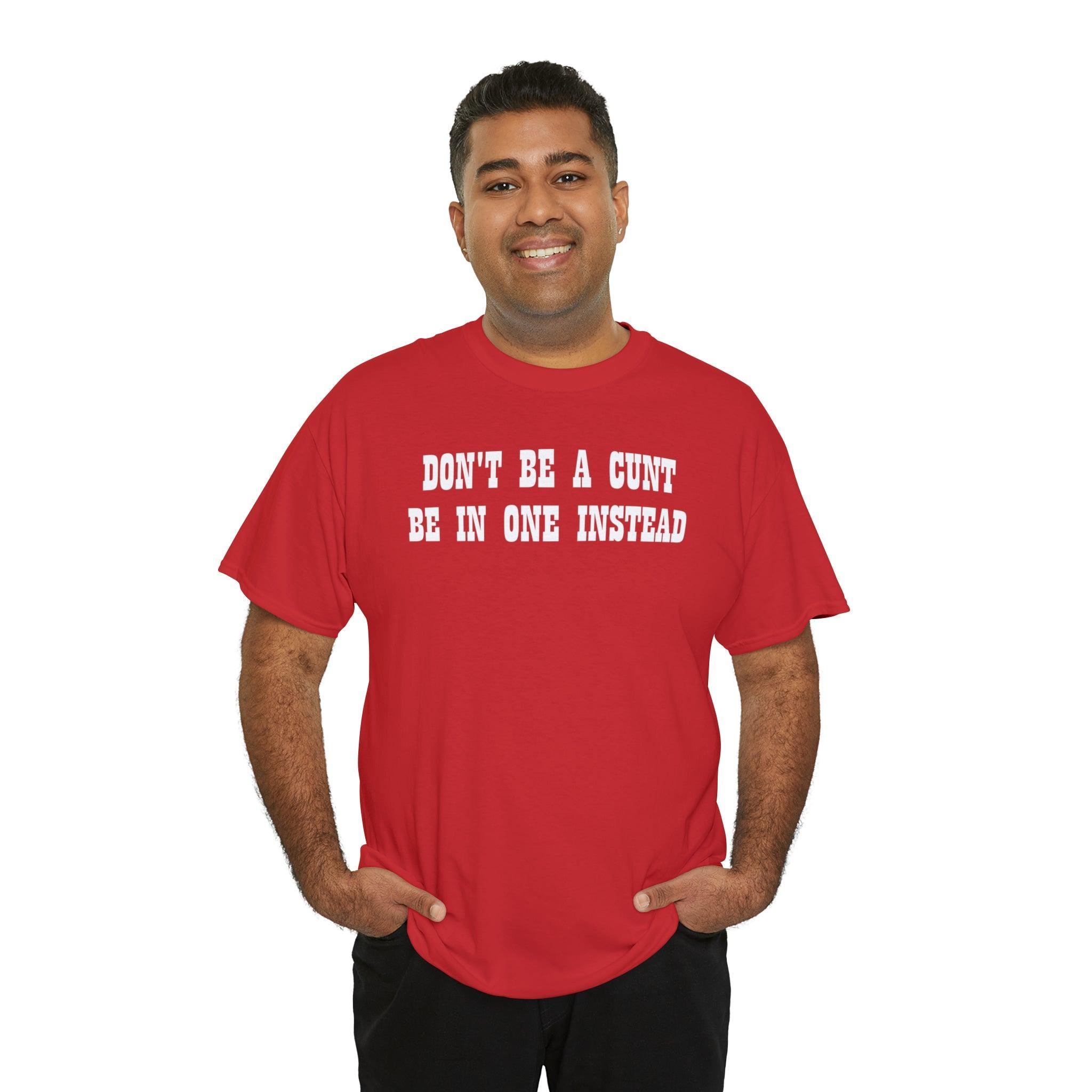 Don't Be A Cunt Be In One Instead - T-Shirt - Witty Twisters Fashions