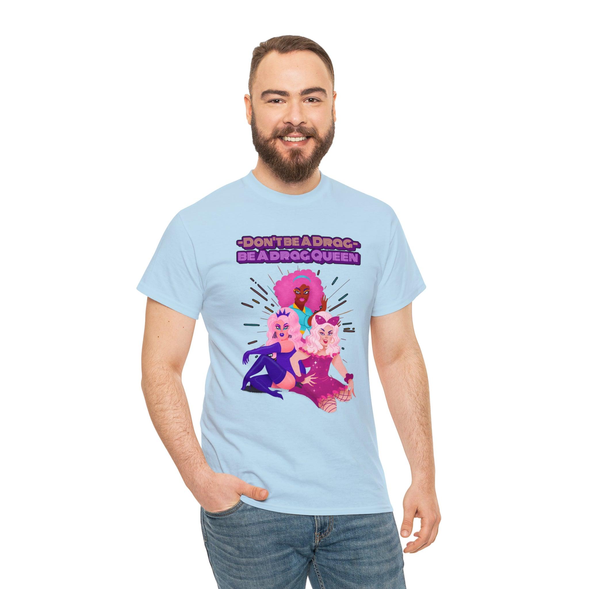 Don't be a drag Be a drag queen - T-Shirt - Witty Twisters Fashions