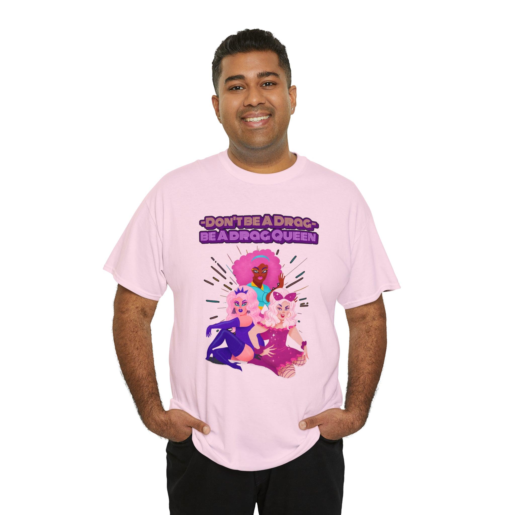 Don't be a drag Be a drag queen - T-Shirt - Witty Twisters Fashions