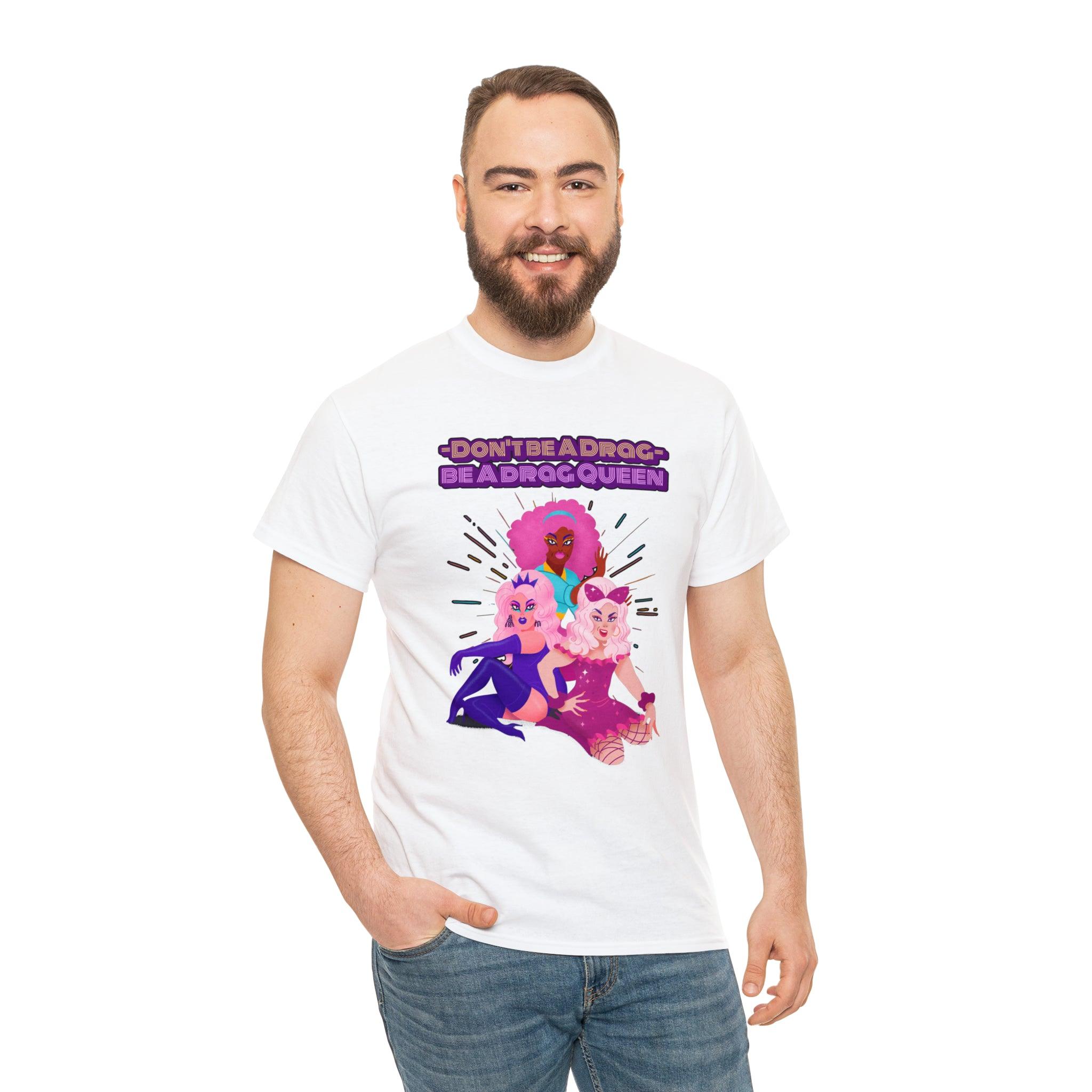 Don't be a drag Be a drag queen - T-Shirt - Witty Twisters Fashions