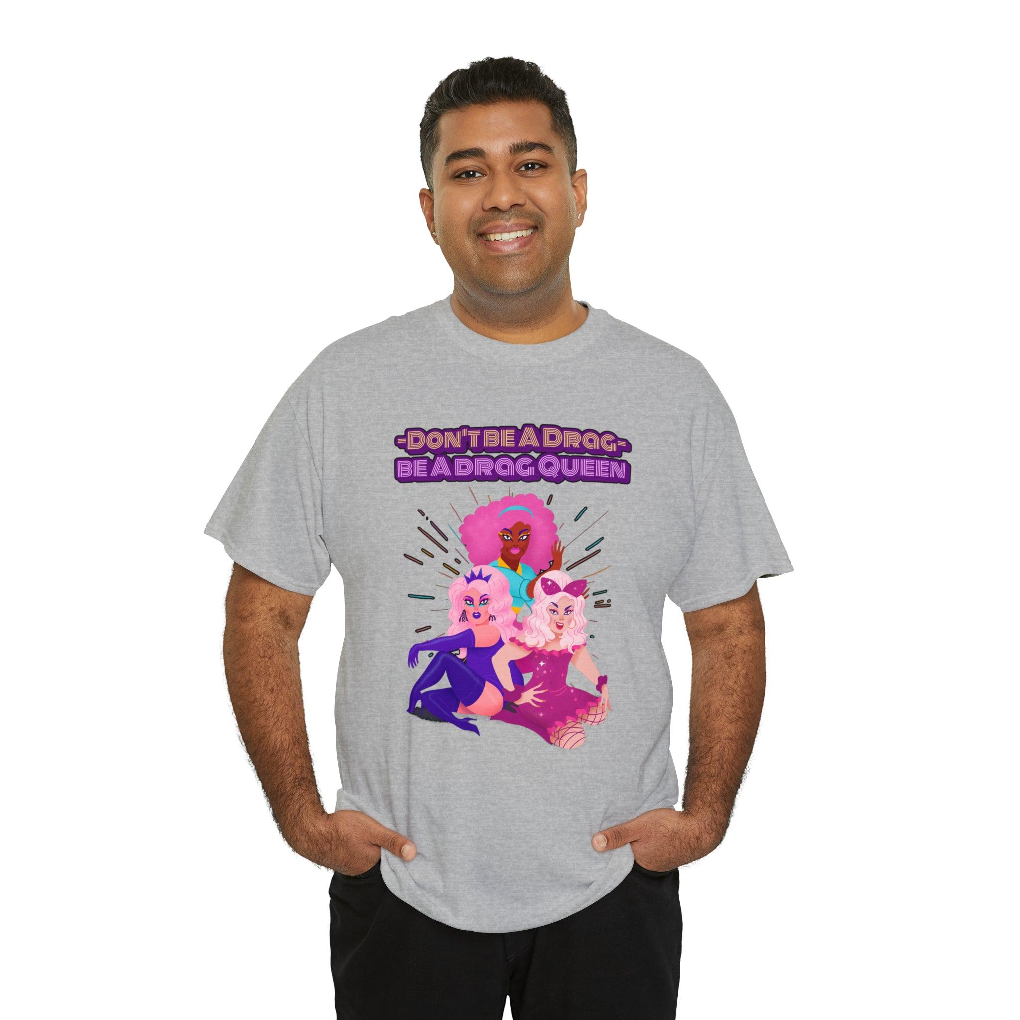 Don't be a drag Be a drag queen - T-Shirt - Witty Twisters Fashions