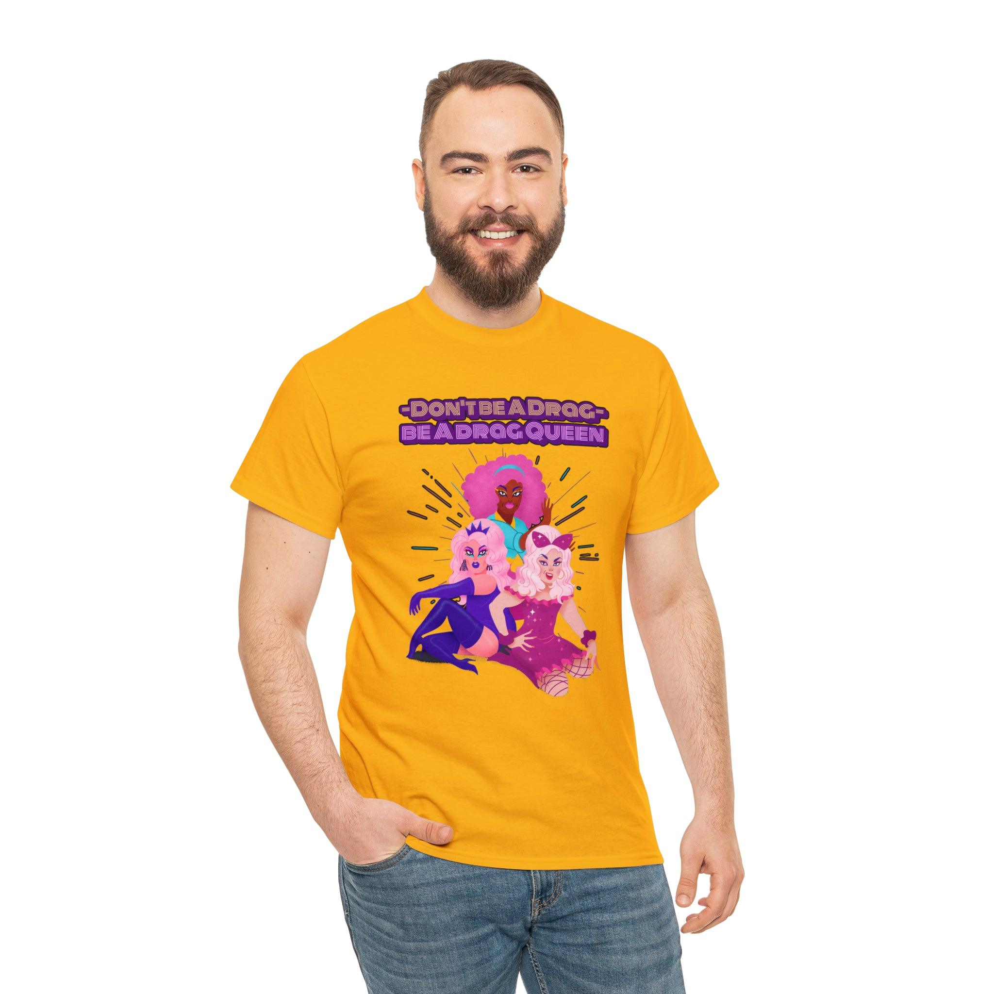 Don't be a drag Be a drag queen - T-Shirt - Witty Twisters Fashions