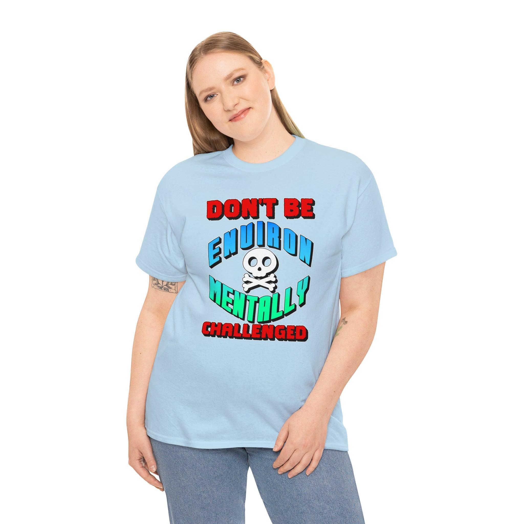 Don't Be Environmentally Challenged - T-Shirt - Witty Twisters Fashions