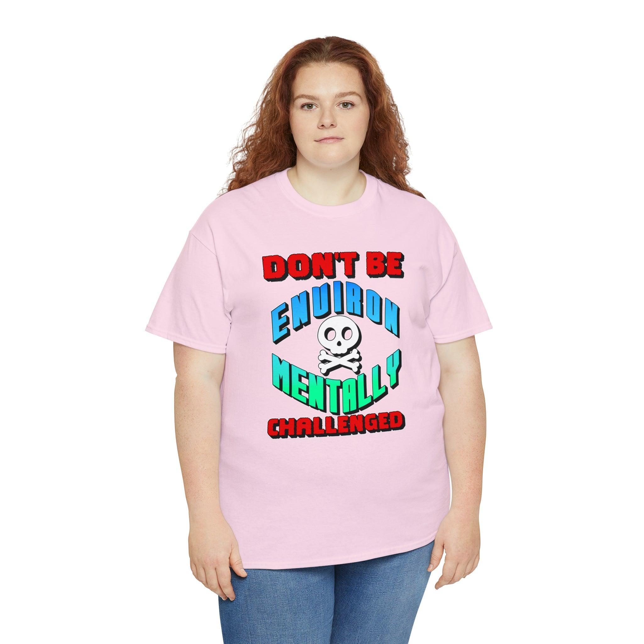 Don't Be Environmentally Challenged - T-Shirt - Witty Twisters Fashions