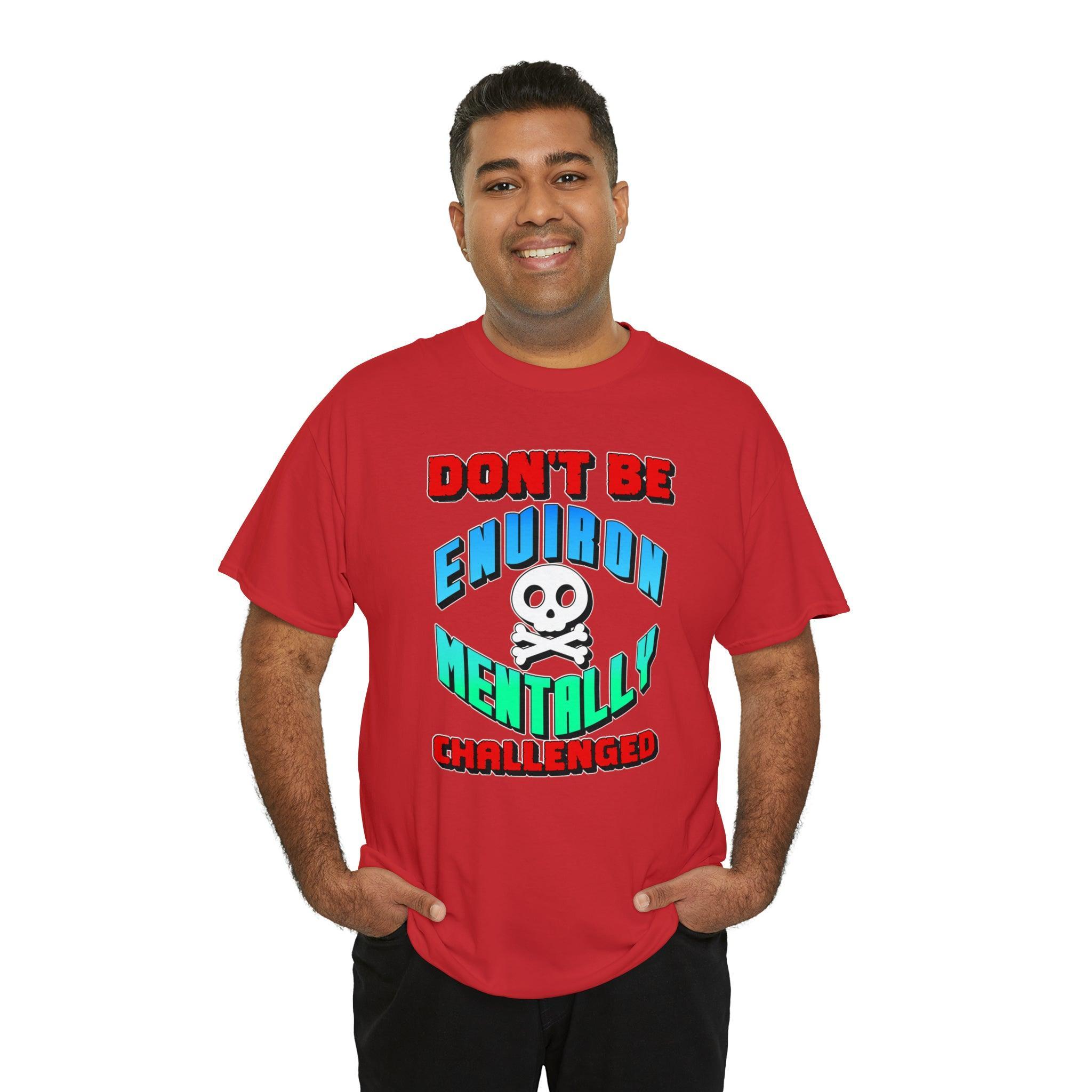 Don't Be Environmentally Challenged - T-Shirt - Witty Twisters Fashions