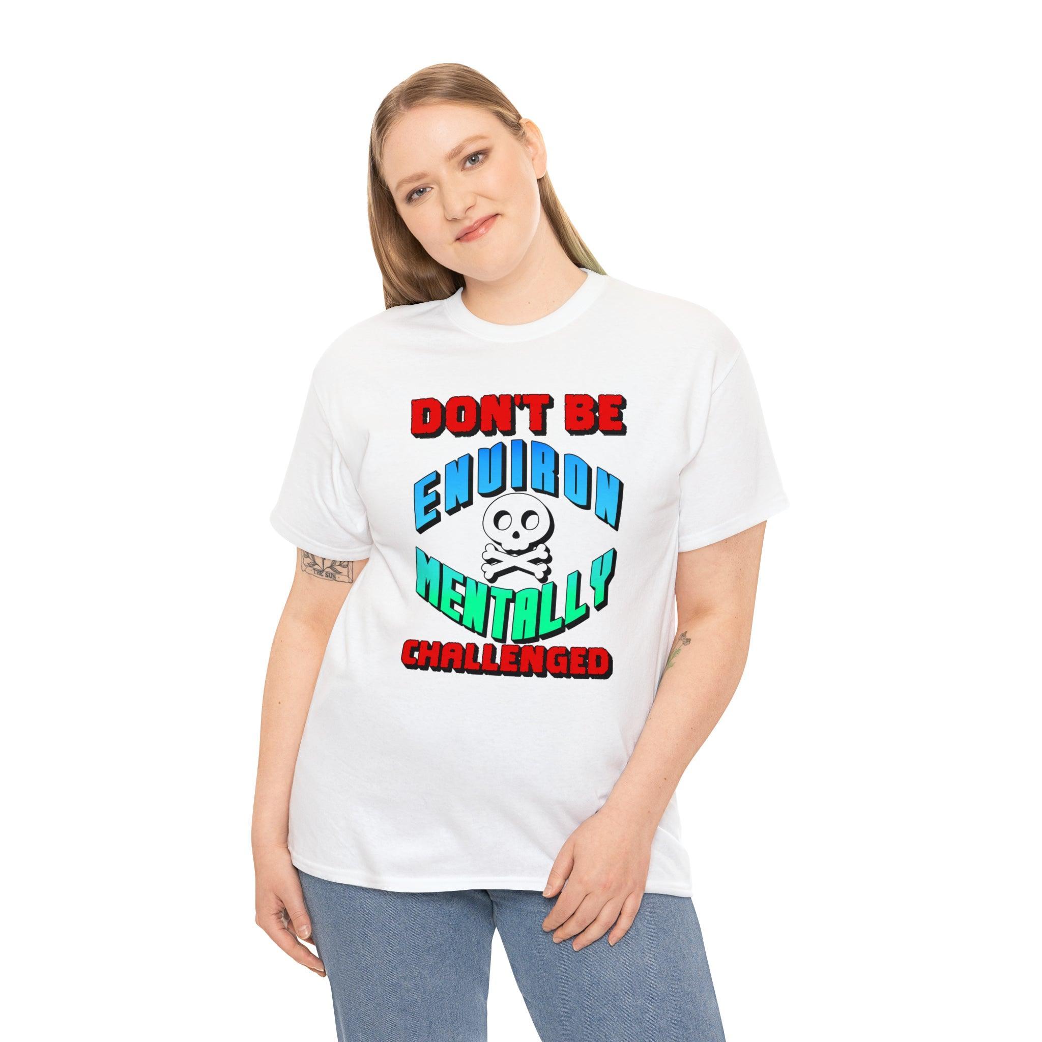 Don't Be Environmentally Challenged - T-Shirt - Witty Twisters Fashions