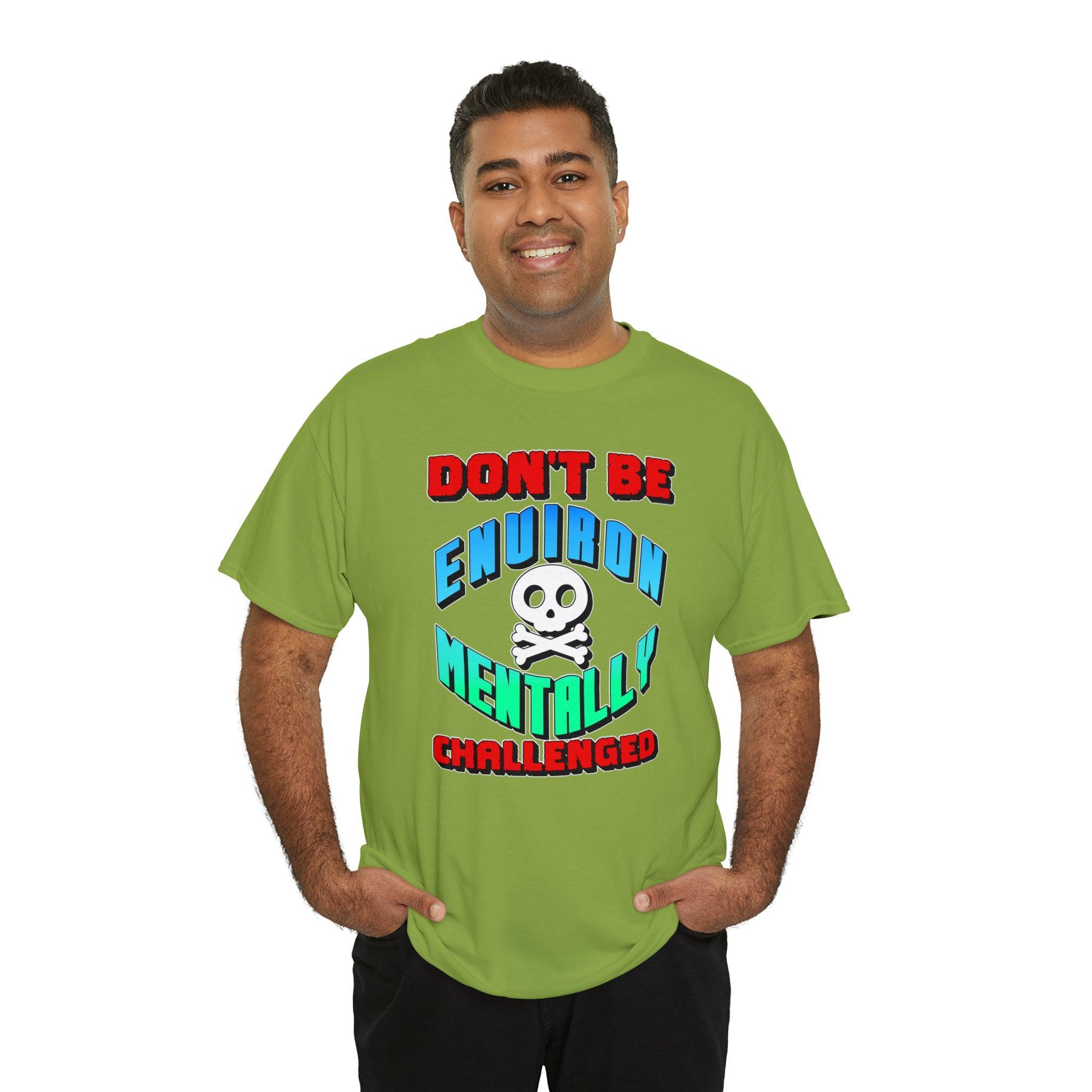 Don't Be Environmentally Challenged - T-Shirt - Witty Twisters Fashions