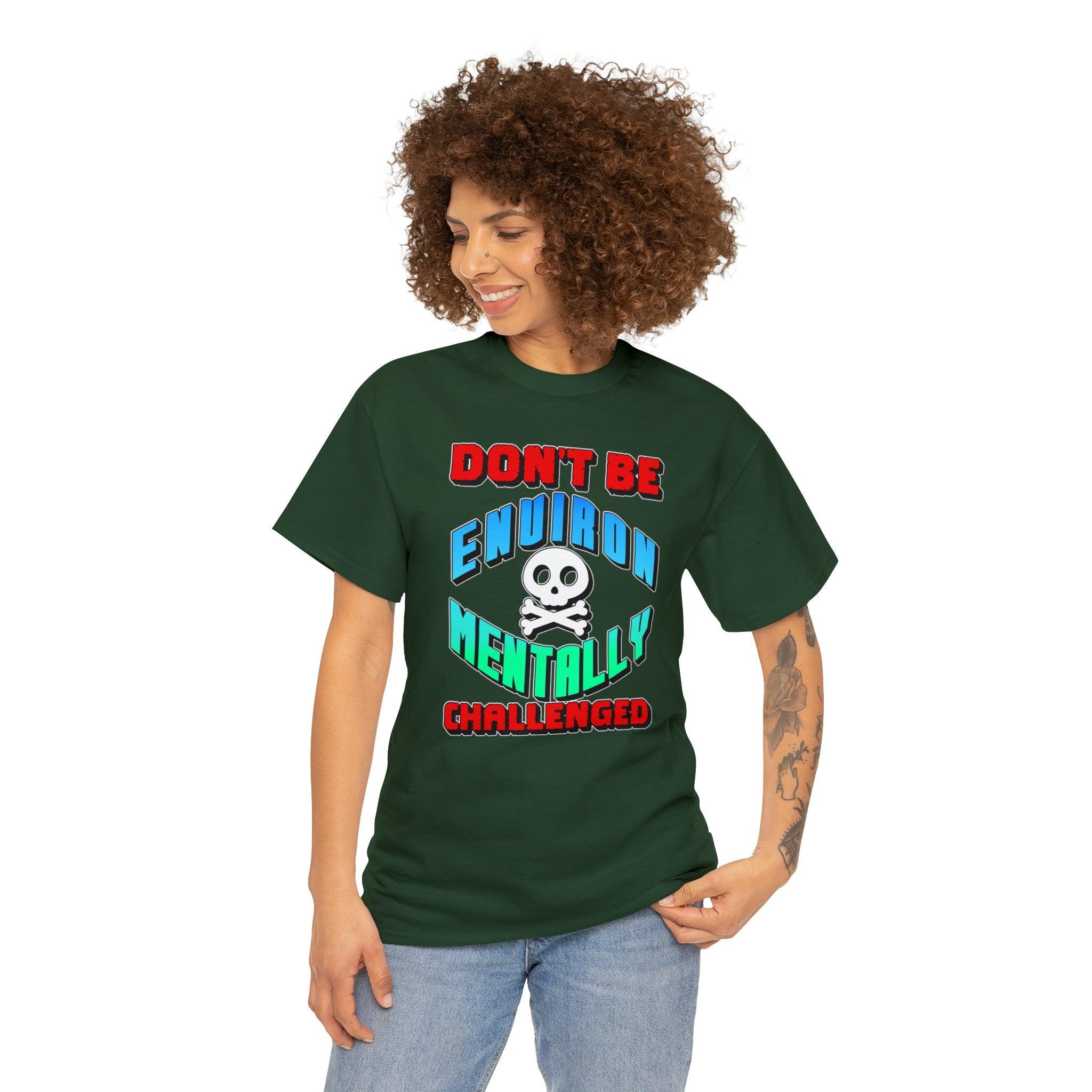 Don't Be Environmentally Challenged - T-Shirt - Witty Twisters Fashions