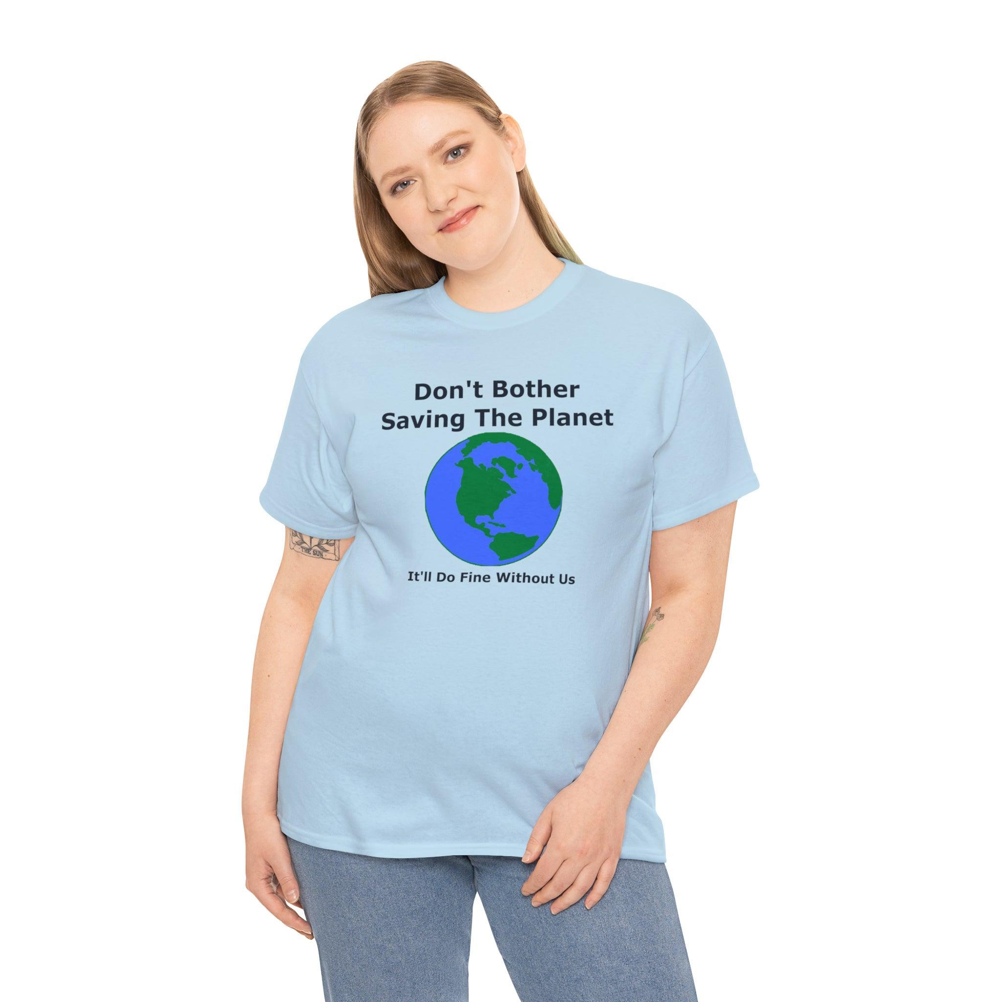 Don't Bother Saving The Planet It'll Do Fine Without Us - T-Shirt - Witty Twisters Fashions