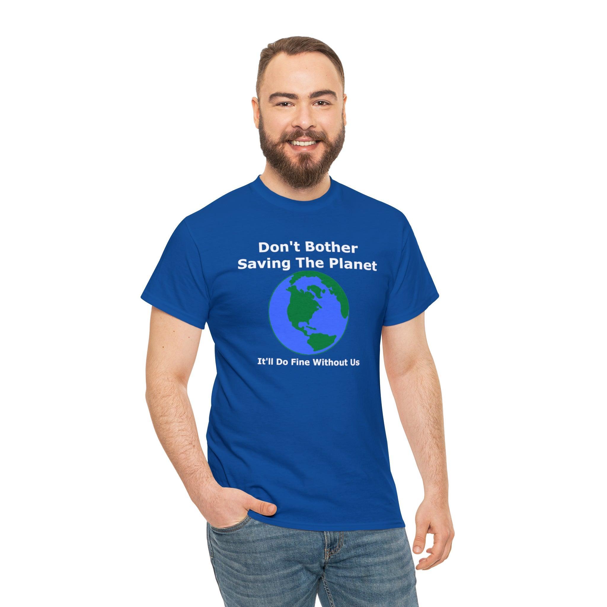 Don't Bother Saving The Planet It'll Do Fine Without Us - T-Shirt - Witty Twisters Fashions