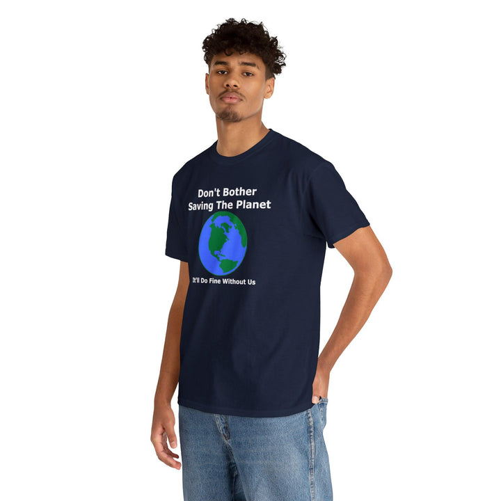 Don't Bother Saving The Planet It'll Do Fine Without Us - Witty Twisters T-Shirts