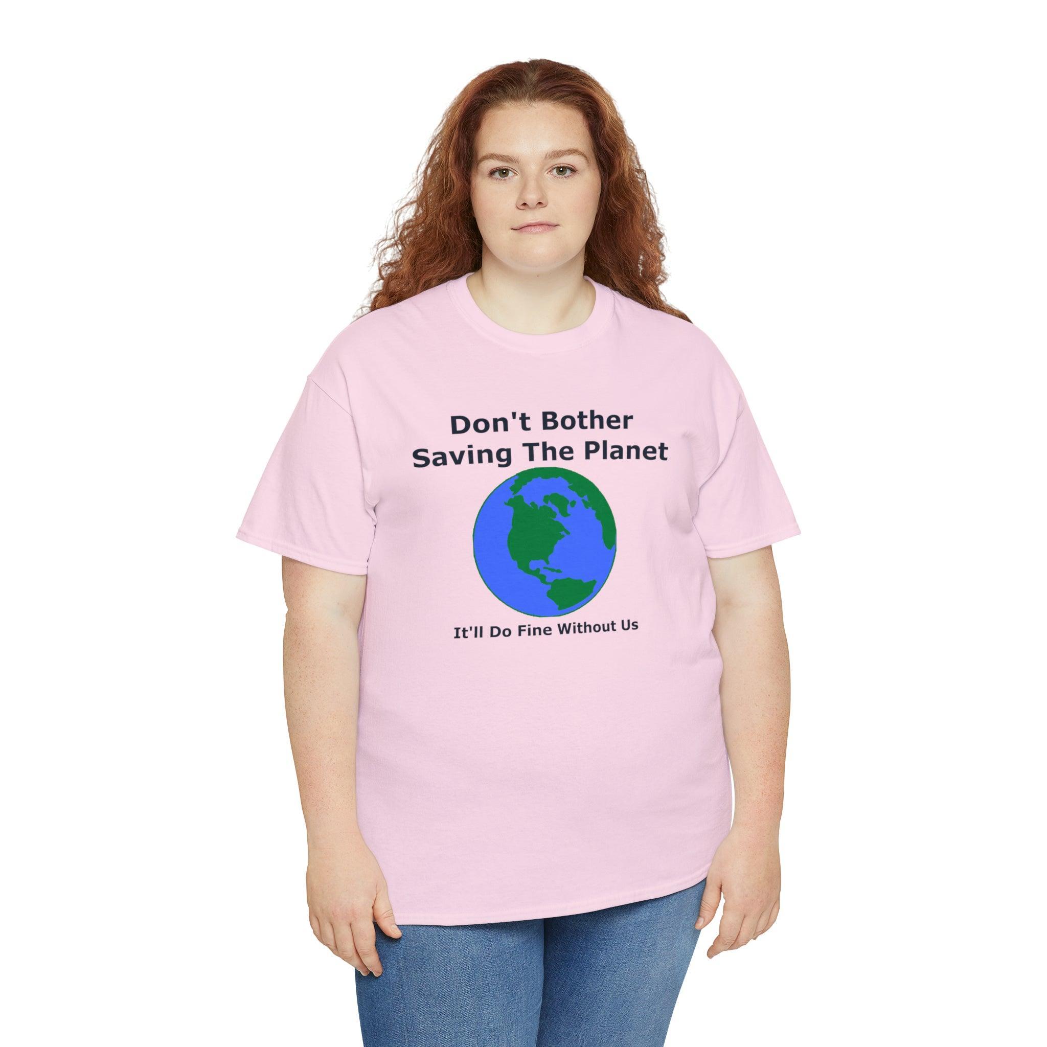 Don't Bother Saving The Planet It'll Do Fine Without Us - T-Shirt - Witty Twisters Fashions