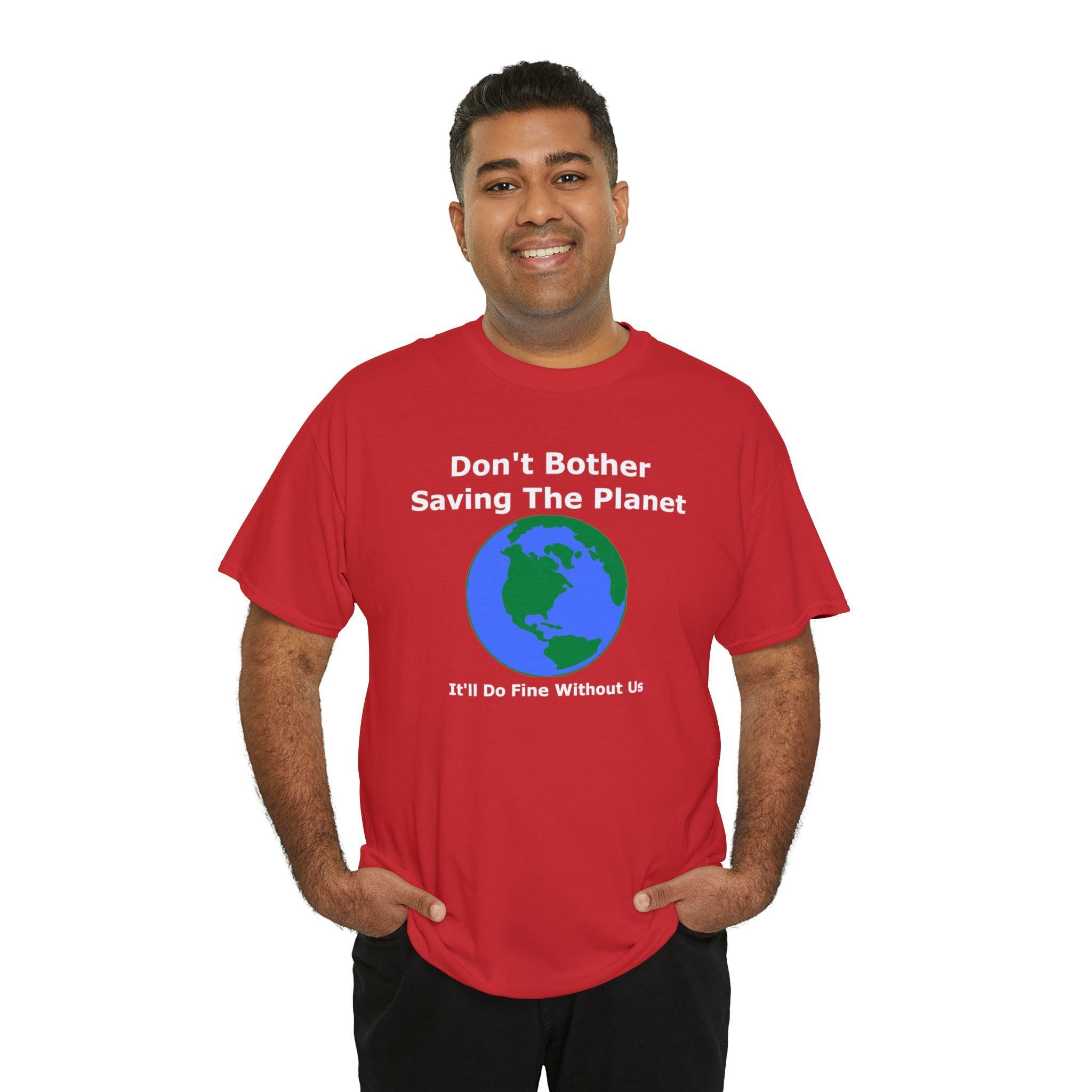 Don't Bother Saving The Planet It'll Do Fine Without Us - T-Shirt - Witty Twisters Fashions