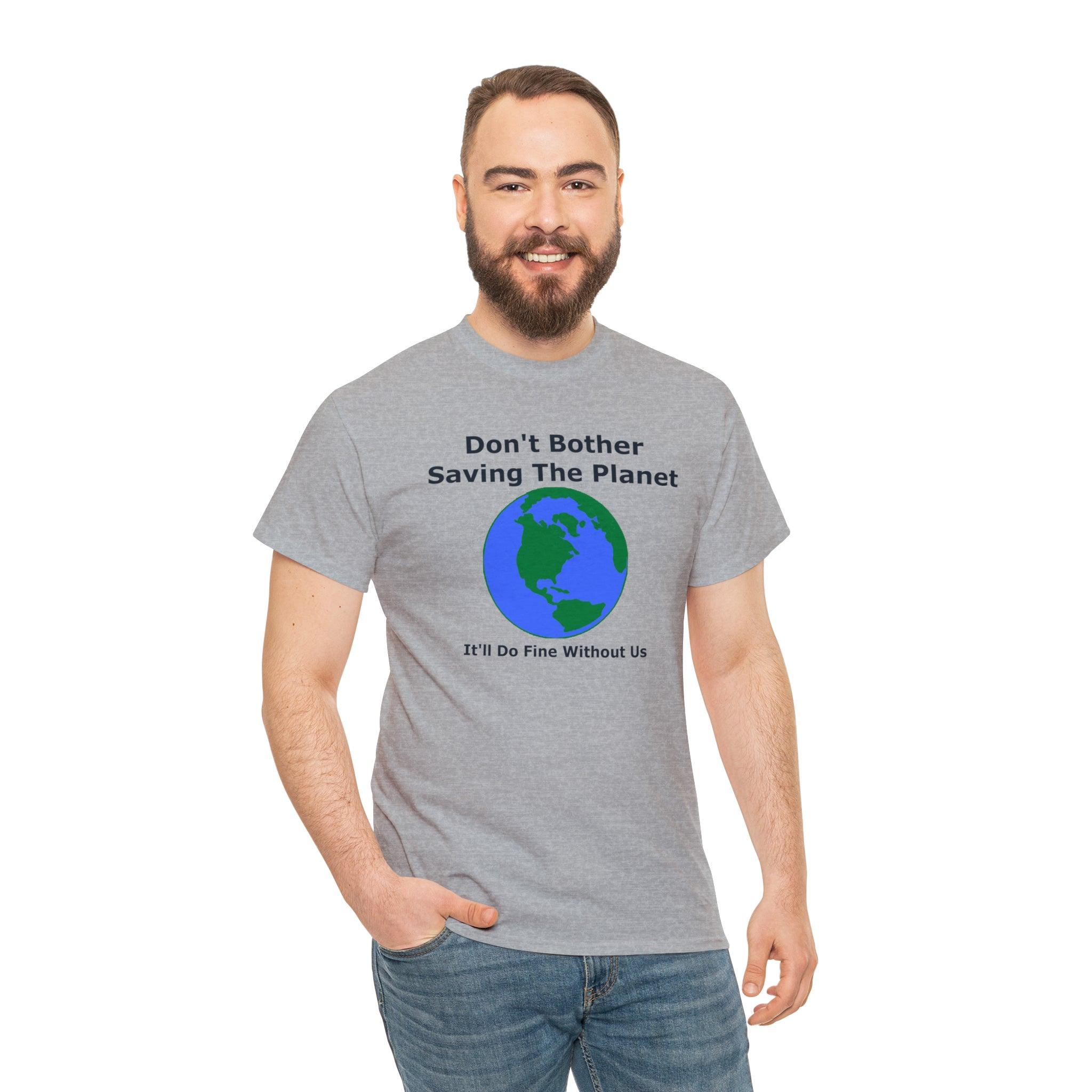 Don't Bother Saving The Planet It'll Do Fine Without Us - T-Shirt - Witty Twisters Fashions