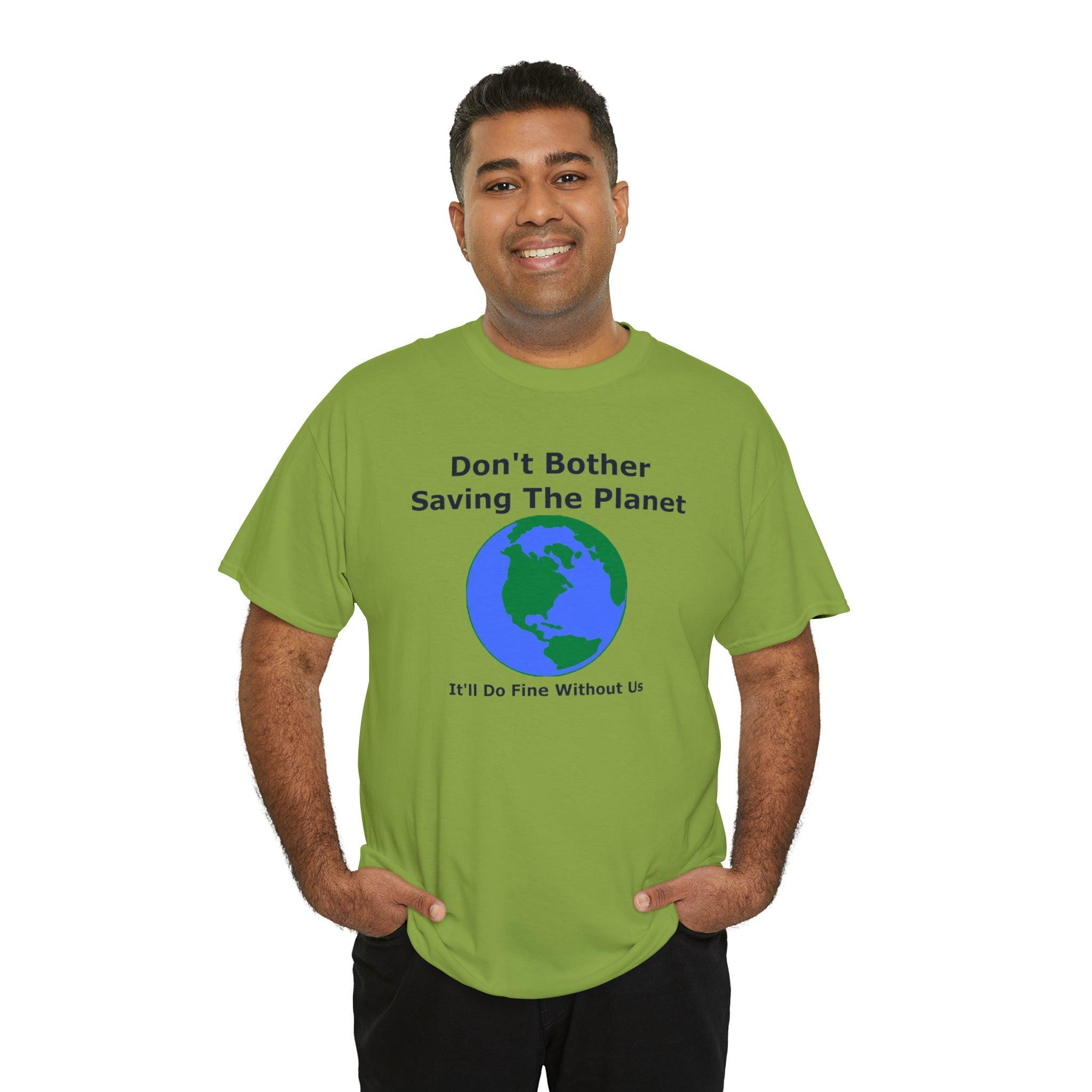 Don't Bother Saving The Planet It'll Do Fine Without Us - T-Shirt - Witty Twisters Fashions