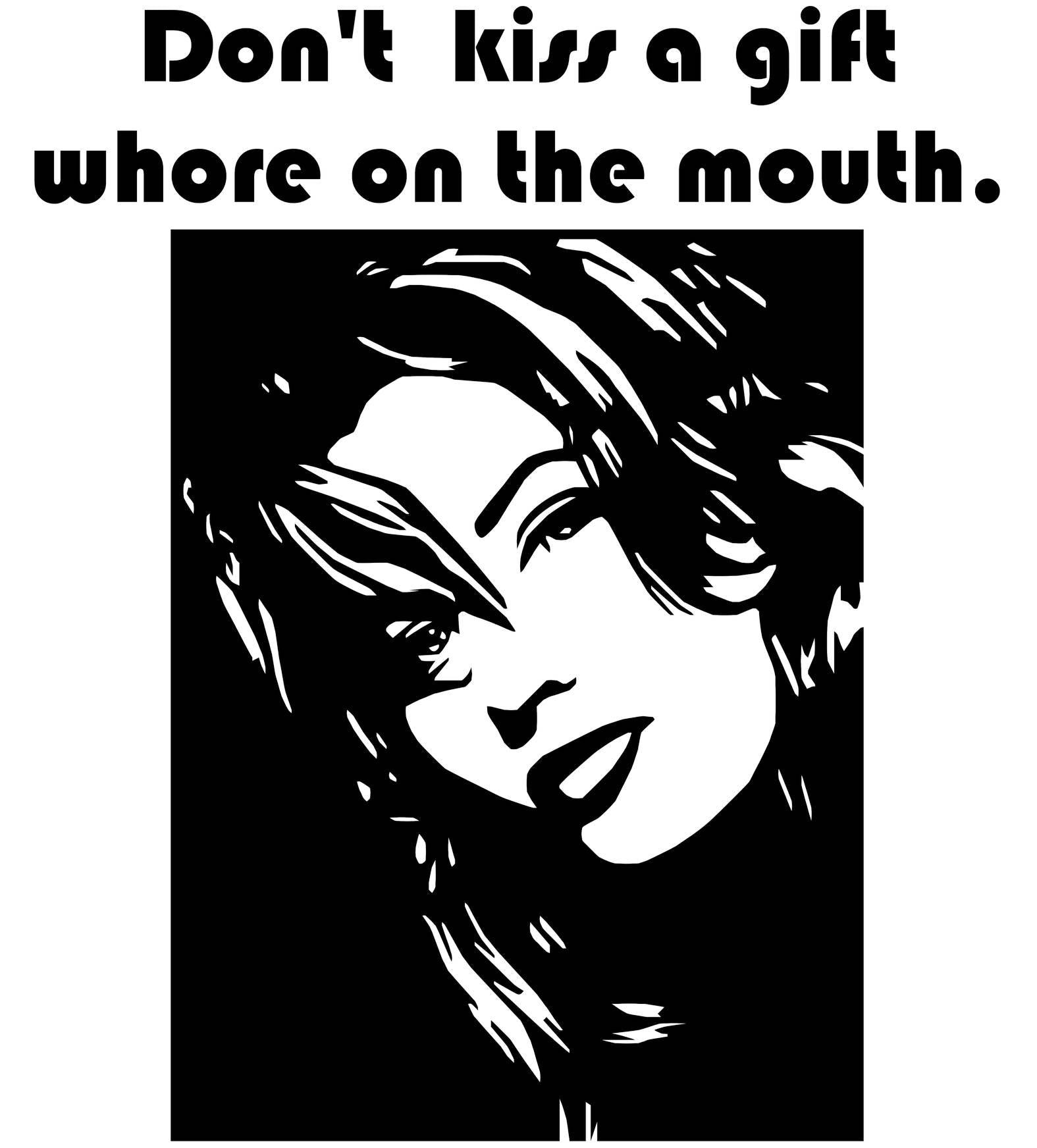 Don't kiss a gift whore on the mouth. - T-Shirt - Witty Twisters Fashions