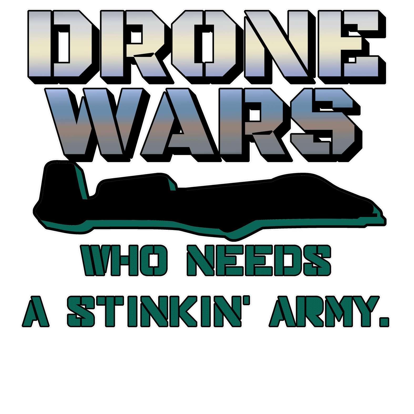 Drone Wars Who needs a stinkin' army. - T-Shirt - Witty Twisters Fashions