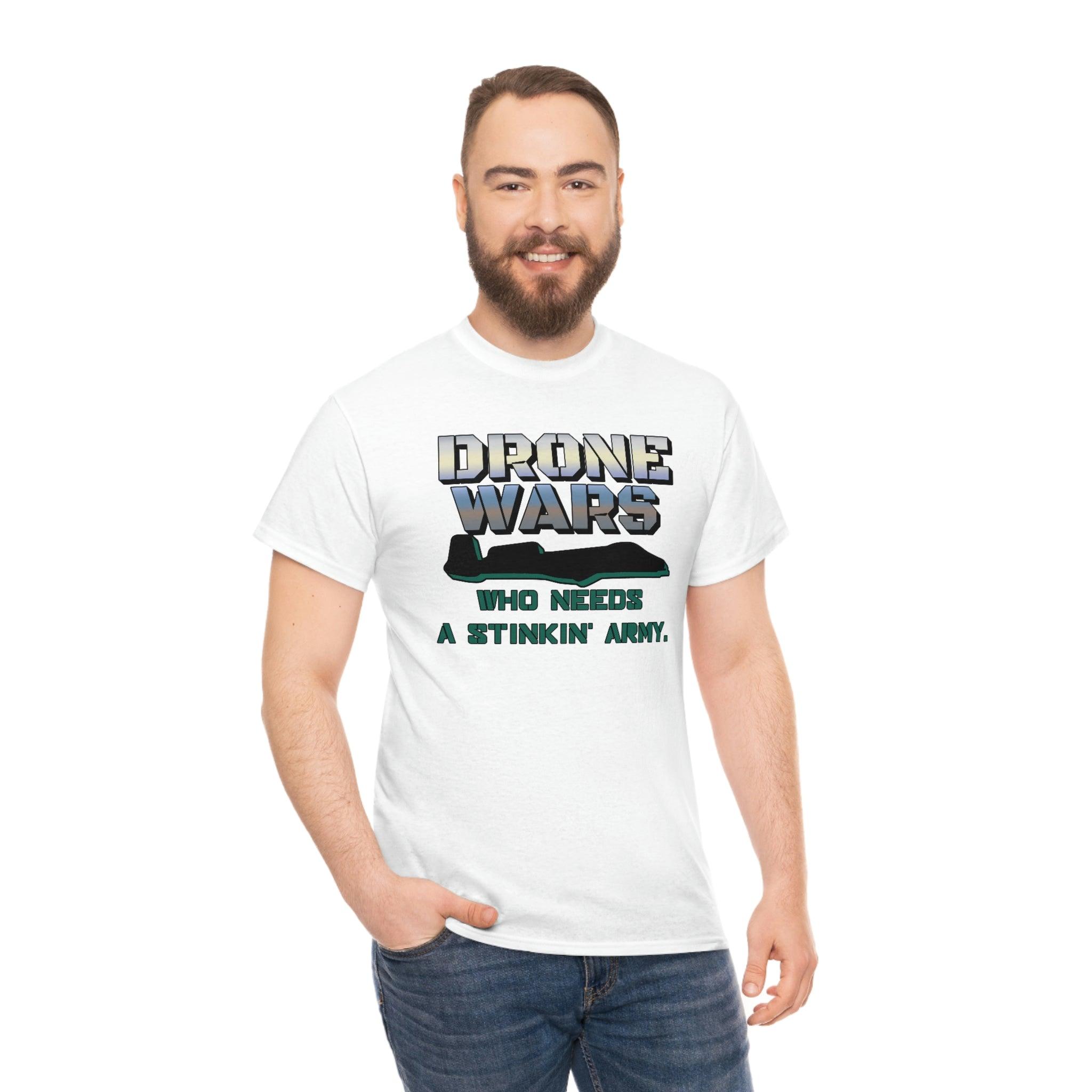 Drone Wars Who needs a stinkin' army. - T-Shirt - Witty Twisters Fashions